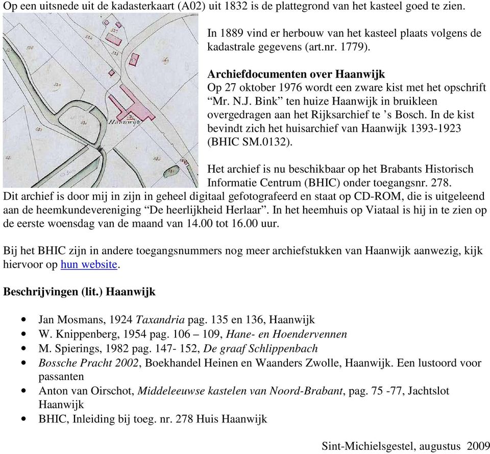 In de kist bevindt zich het huisarchief van Haanwijk 1393-1923 (BHIC SM.0132). Het archief is nu beschikbaar op het Brabants Historisch Informatie Centrum (BHIC) onder toegangsnr. 278.