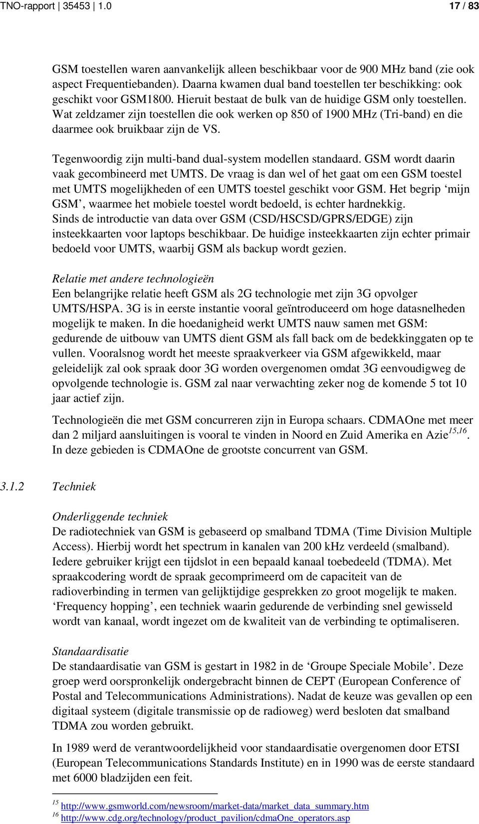 Wat zeldzamer zijn toestellen die ook werken op 850 of 1900 MHz (Tri-band) en die daarmee ook bruikbaar zijn de VS. Tegenwoordig zijn multi-band dual-system modellen standaard.