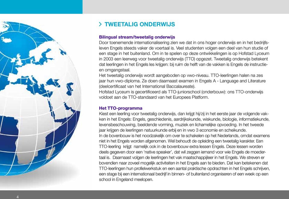 Tweetalig onderwijs betekent dat leerlingen in het Engels les krijgen: bij ruim de helft van de vakken is Engels de instructieen omgangstaal. Het tweetalig onderwijs wordt aangeboden op vwo-niveau.