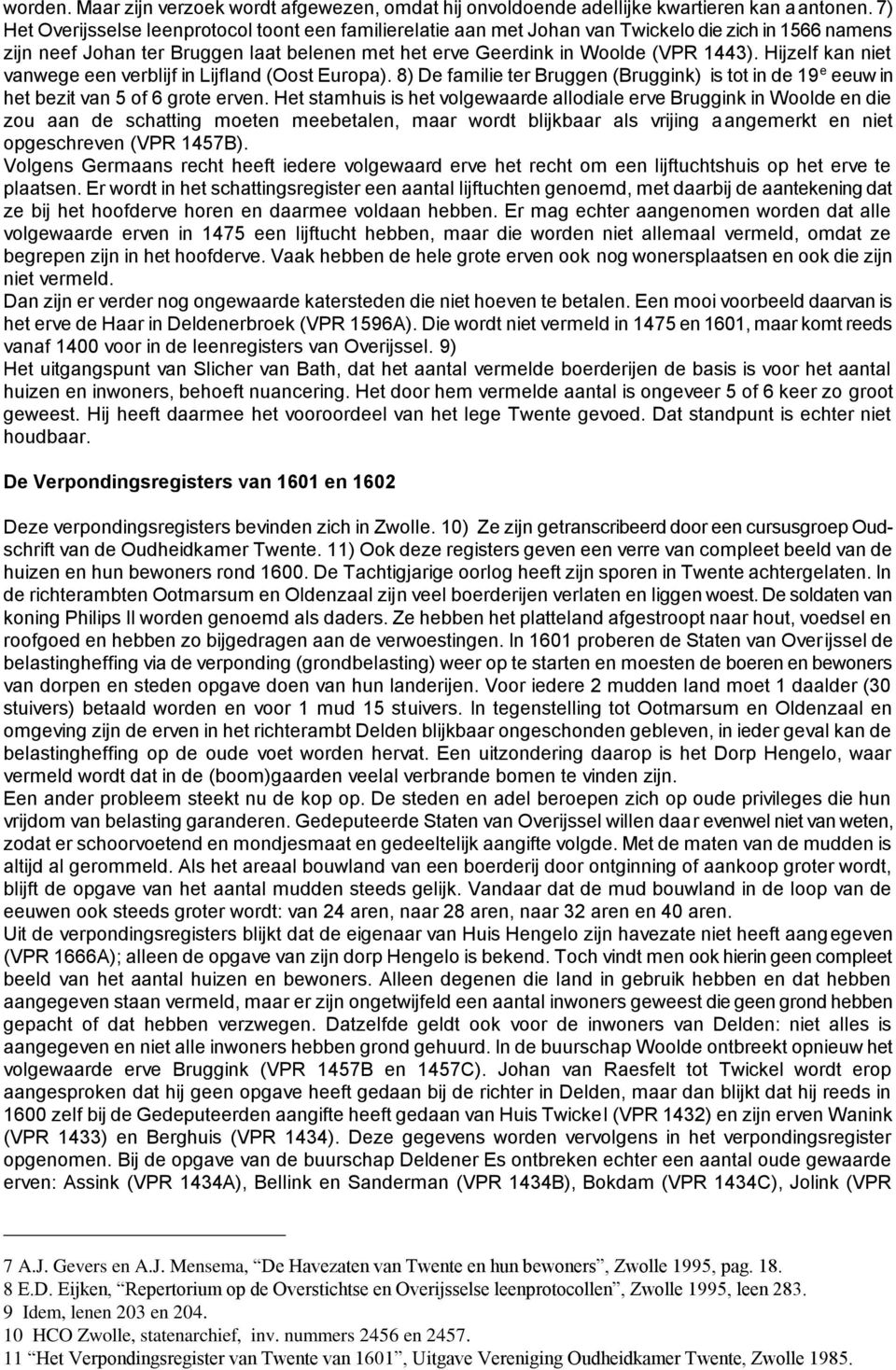 Hijzelf kan niet vanwege een verblijf in Lijfland (Oost Europa). 8) De familie ter Bruggen (Bruggink) is tot in de 19 e eeuw in het bezit van 5 of 6 grote erven.