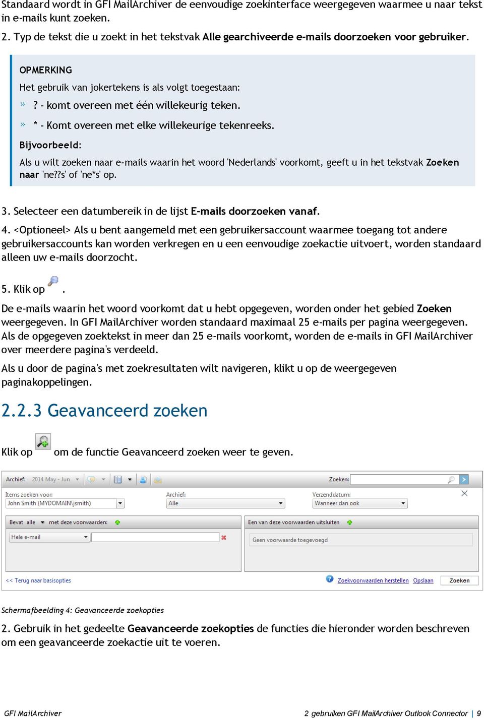 * - Komt overeen met elke willekeurige tekenreeks. Bijvoorbeeld: Als u wilt zoeken naar e-mails waarin het woord 'Nederlands' voorkomt, geeft u in het tekstvak Zoeken naar 'ne??s' of 'ne*s' op. 3.
