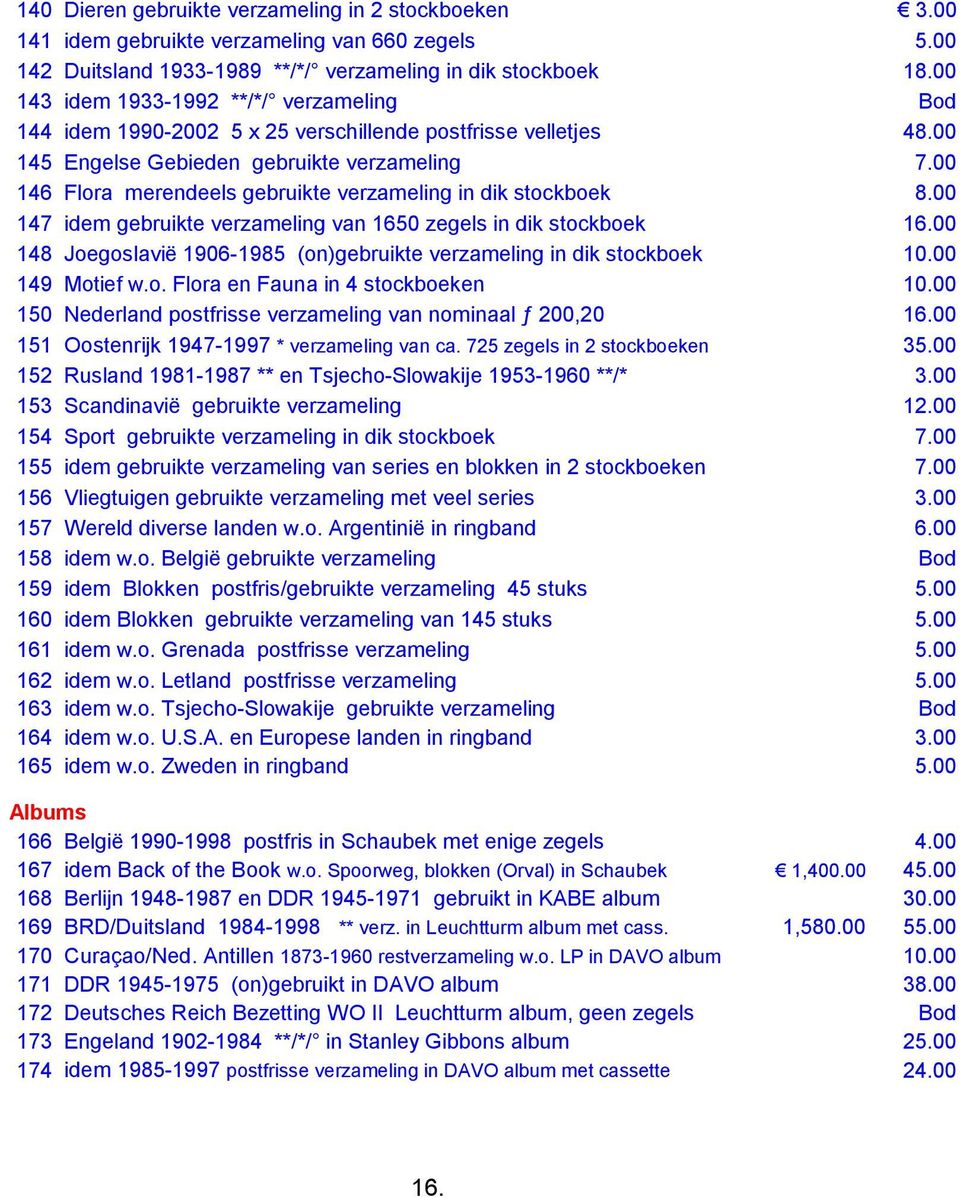 gebruikte verzameling in dik stockboek idem gebruikte verzameling van 1650 zegels in dik stockboek Joegoslavië 1906-1985 (on)gebruikte verzameling in dik stockboek Motief w.o. lora en auna in 4 stockboeken Nederland postfrisse verzameling van nominaal ƒ 200,20 Oostenrijk 1947-1997 * verzameling van ca.