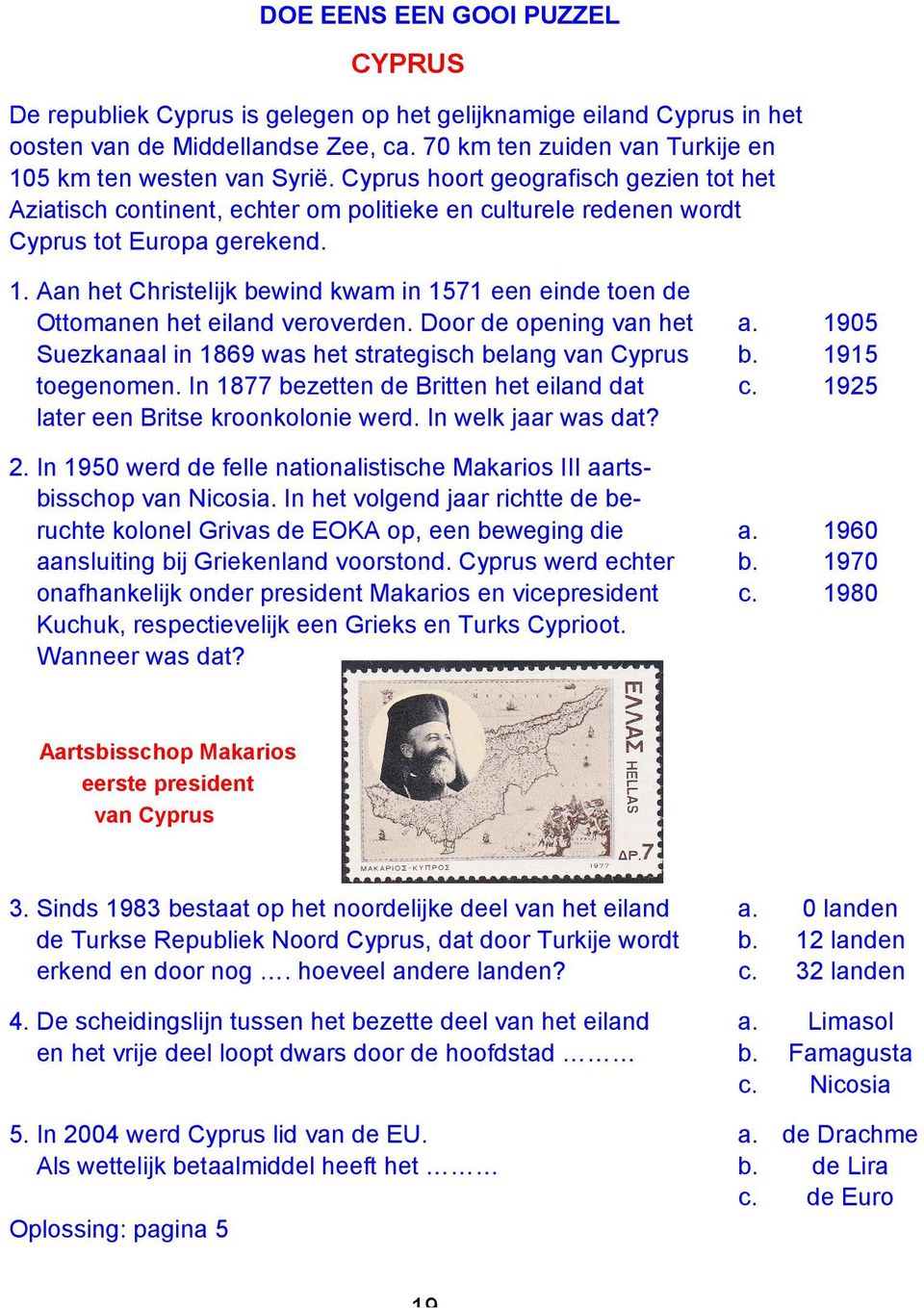 Aan het Christelijk bewind kwam in 1571 een einde toen de Ottomanen het eiland veroverden. Door de opening van het Suezkanaal in 1869 was het strategisch belang van Cyprus toegenomen.