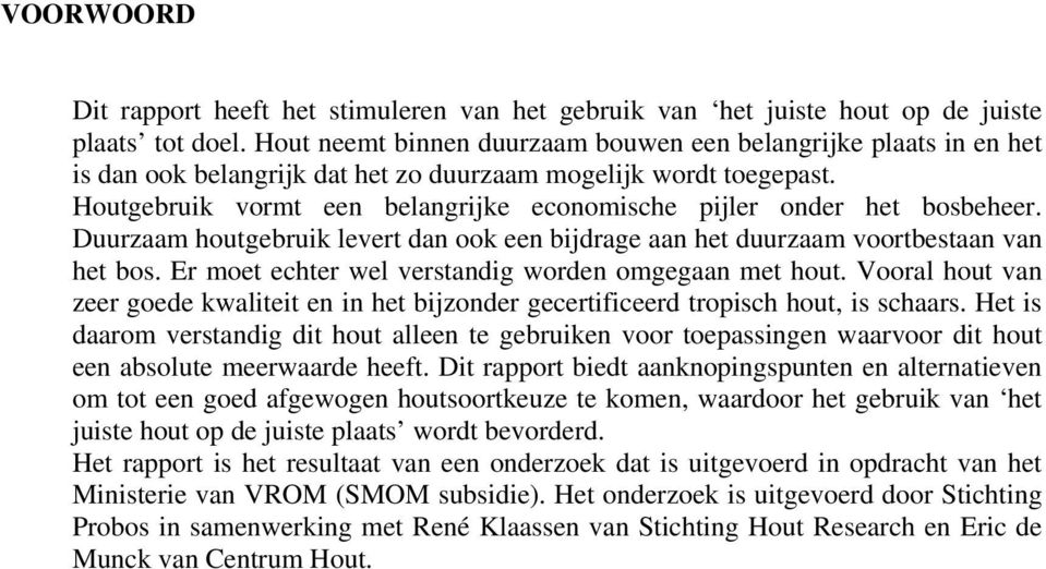 Houtgebruik vormt een belangrijke economische pijler onder het bosbeheer. Duurzaam houtgebruik levert dan ook een bijdrage aan het duurzaam voortbestaan van het bos.