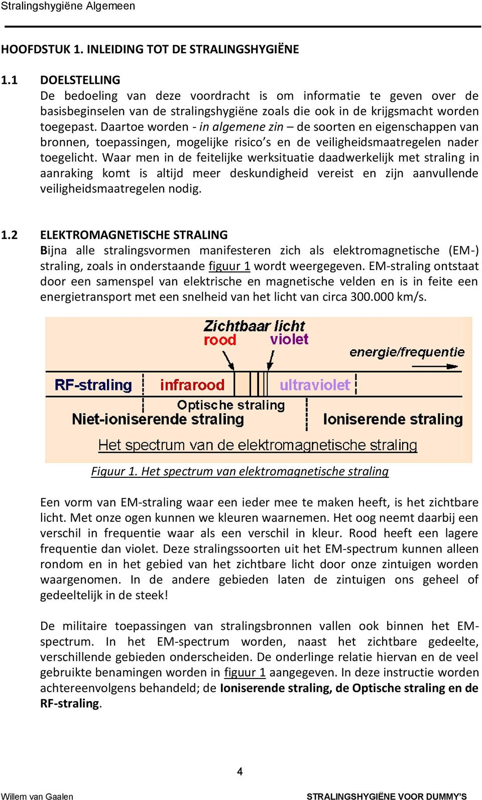 Daartoe worden in algemene zin de soorten en eigenschappen van bronnen, toepassingen, mogelijke risico s en de veiligheidsmaatregelen nader toegelicht.