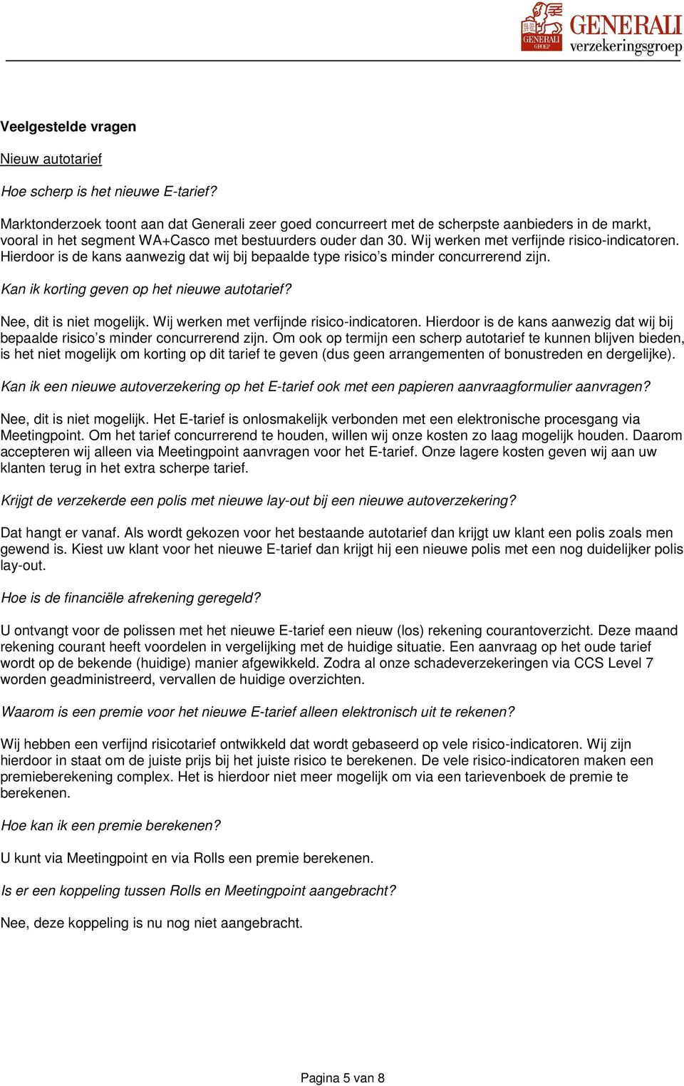 Wij werken met verfijnde risico-indicatoren. Hierdoor is de kans aanwezig dat wij bij bepaalde type risico s minder concurrerend zijn. Kan ik korting geven op het nieuwe autotarief?