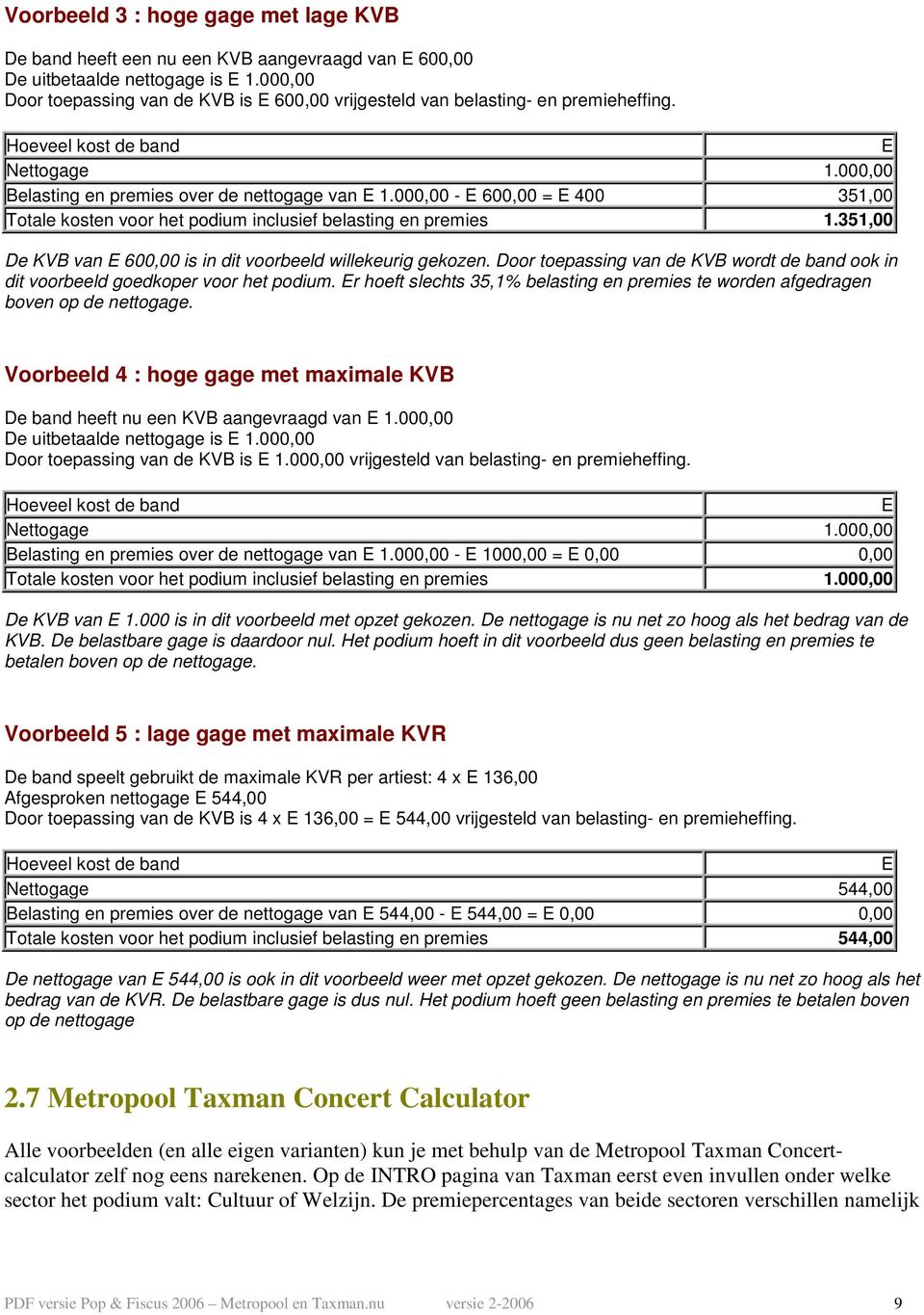 000,00 - E 600,00 = E 400 351,00 Totale kosten voor het podium inclusief belasting en premies 1.351,00 De KVB van E 600,00 is in dit voorbeeld willekeurig gekozen.