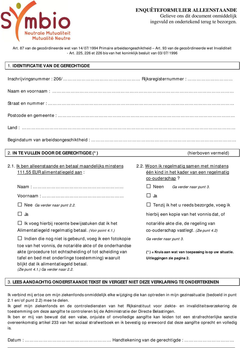 IDENTIFICATIE VAN DE GERECHTIGDE Inschrijvingsnummer : 206/ Rijksregisternummer : Naam en voornaam : Straat en nummer : Postcode en gemeente : Land : Begindatum van arbeidsongeschiktheid : 2.