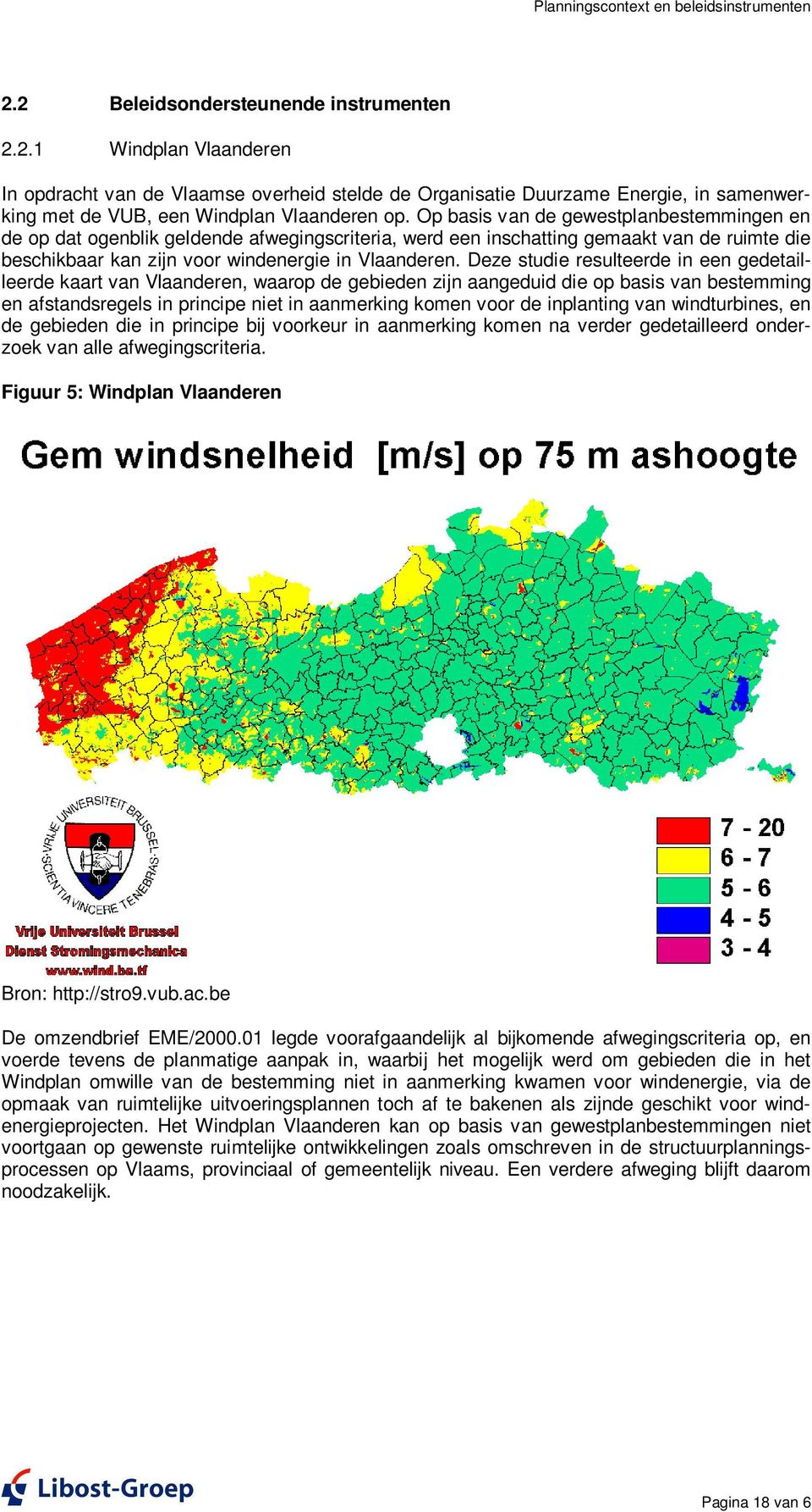 Deze studie resulteerde in een gedetailleerde kaart van Vlaanderen, waarop de gebieden zijn aangeduid die op basis van bestemming en afstandsregels in principe niet in aanmerking komen voor de