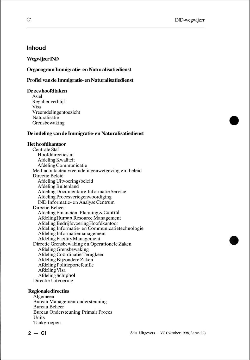 Mediacontacten vreemdelingenwetgeving en -beleid Directie Beleid Afdeling Uitvoeringsbeleid Afdeling Buitenland Afdeling Documentaire Informatie Service Afdeling Procesvertegenwoordiging IND