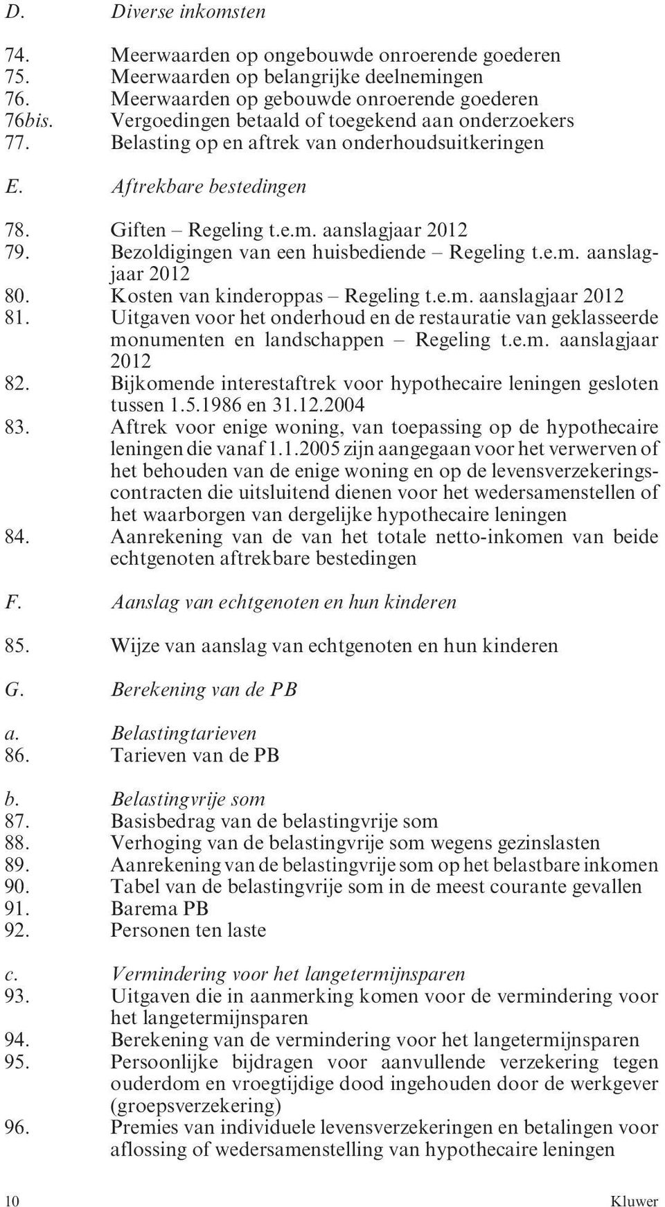 Bezoldigingen van een huisbediende Regeling t.e.m. aanslagjaar 2012 80. Kosten van kinderoppas Regeling t.e.m. aanslagjaar 2012 81.