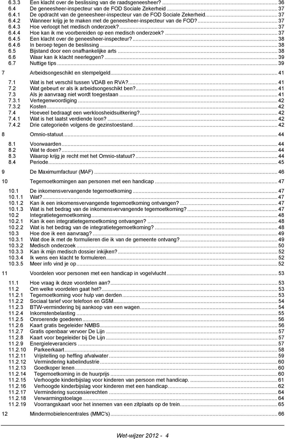 ... 38 6.4.6 In beroep tegen de beslissing... 38 6.5 Bijstand door een onafhankelijke arts... 38 6.6 Waar kan ik klacht neerleggen?... 39 6.7 Nuttige tips... 39 7 Arbeidsongeschikt en stempelgeld.