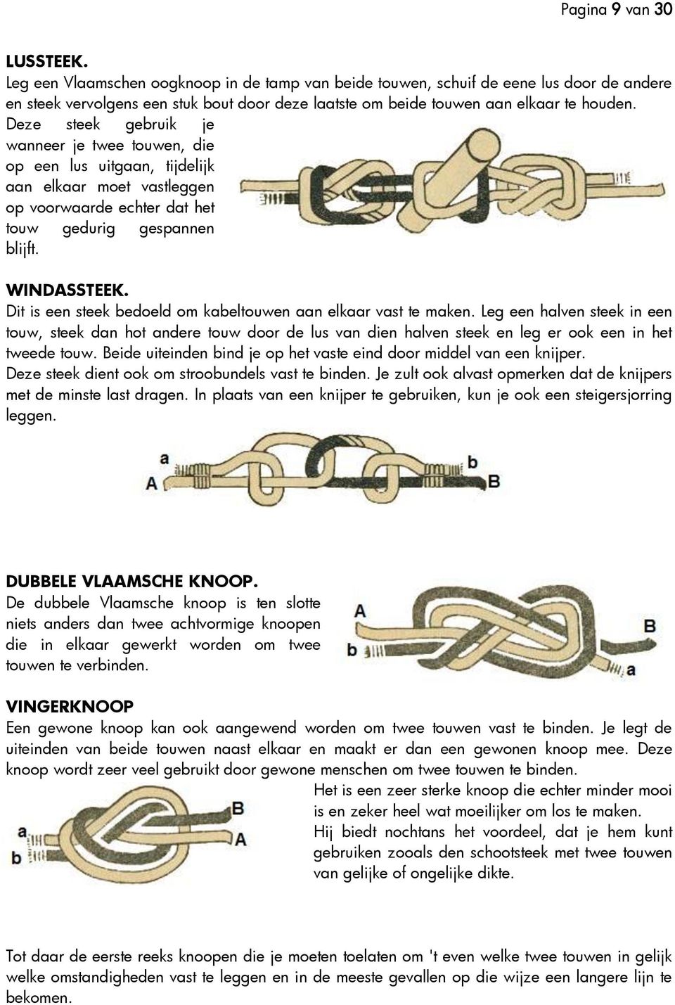 Deze steek gebruik je wanneer je twee touwen, die op een lus uitgaan, tijdelijk aan elkaar moet vastleggen op voorwaarde echter dat het touw gedurig gespannen blijft. WINDASSTEEK.