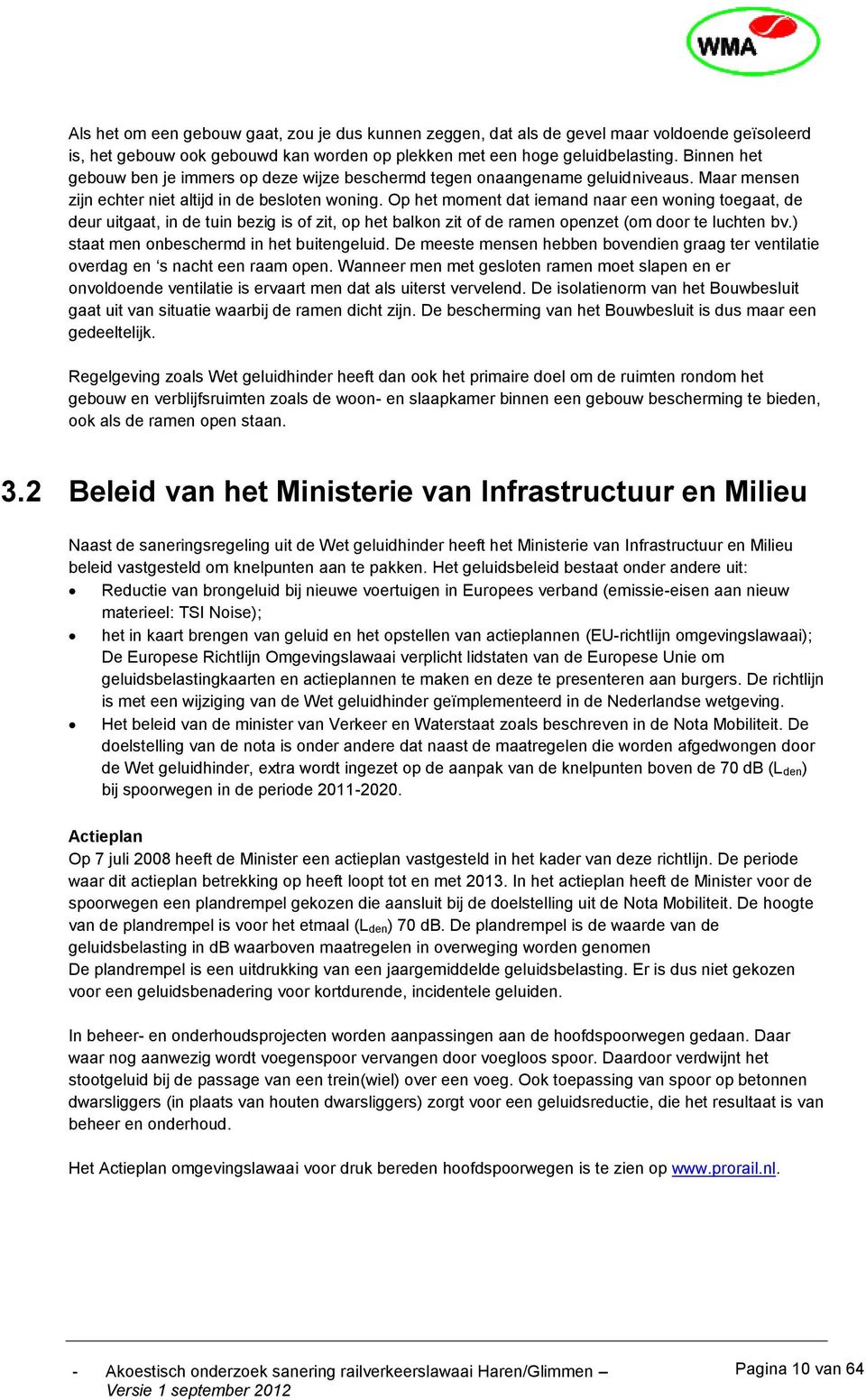 Op het moment dat iemand naar een woning toegaat, de deur uitgaat, in de tuin bezig is of zit, op het balkon zit of de ramen openzet (om door te luchten bv.) staat men onbeschermd in het buitengeluid.