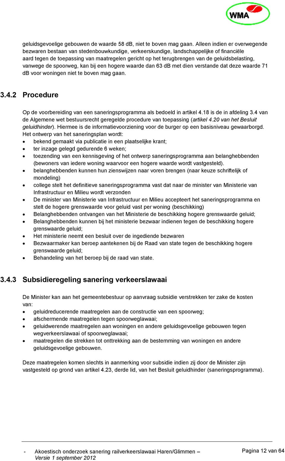 geluidsbelasting, vanwege de spoorweg, kan bij een hogere waarde dan 63 db met dien verstande dat deze waarde 71 db voor woningen niet te boven mag gaan. 3.4.