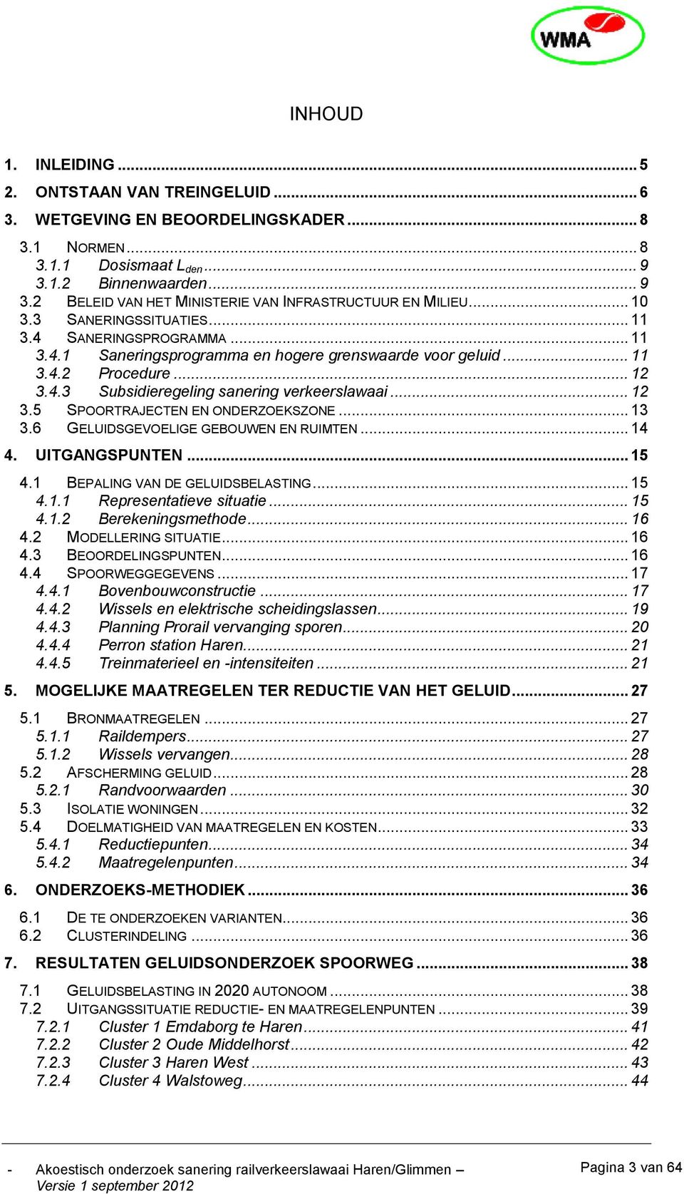 .. 12 3.5 SPOORTRAJECTEN EN ONDERZOEKSZONE... 13 3.6 GELUIDSGEVOELIGE GEBOUWEN EN RUIMTEN... 14 4. UITGANGSPUNTEN... 15 4.1 BEPALING VAN DE GELUIDSBELASTING... 15 4.1.1 Representatieve situatie... 15 4.1.2 Berekeningsmethode.