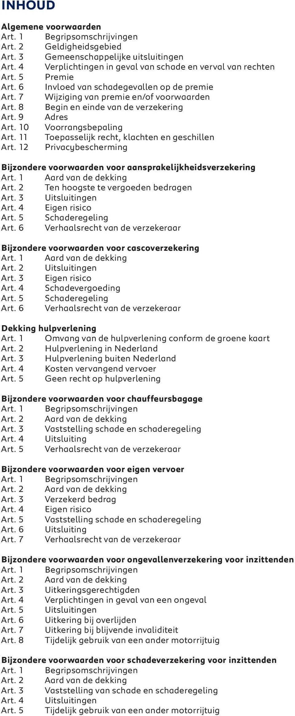 11 Toepasselijk recht, klachten en geschillen Art. 12 Privacybescherming Bijzondere voorwaarden voor aansprakelijkheidsverzekering Art. 1 Aard van de dekking Art.