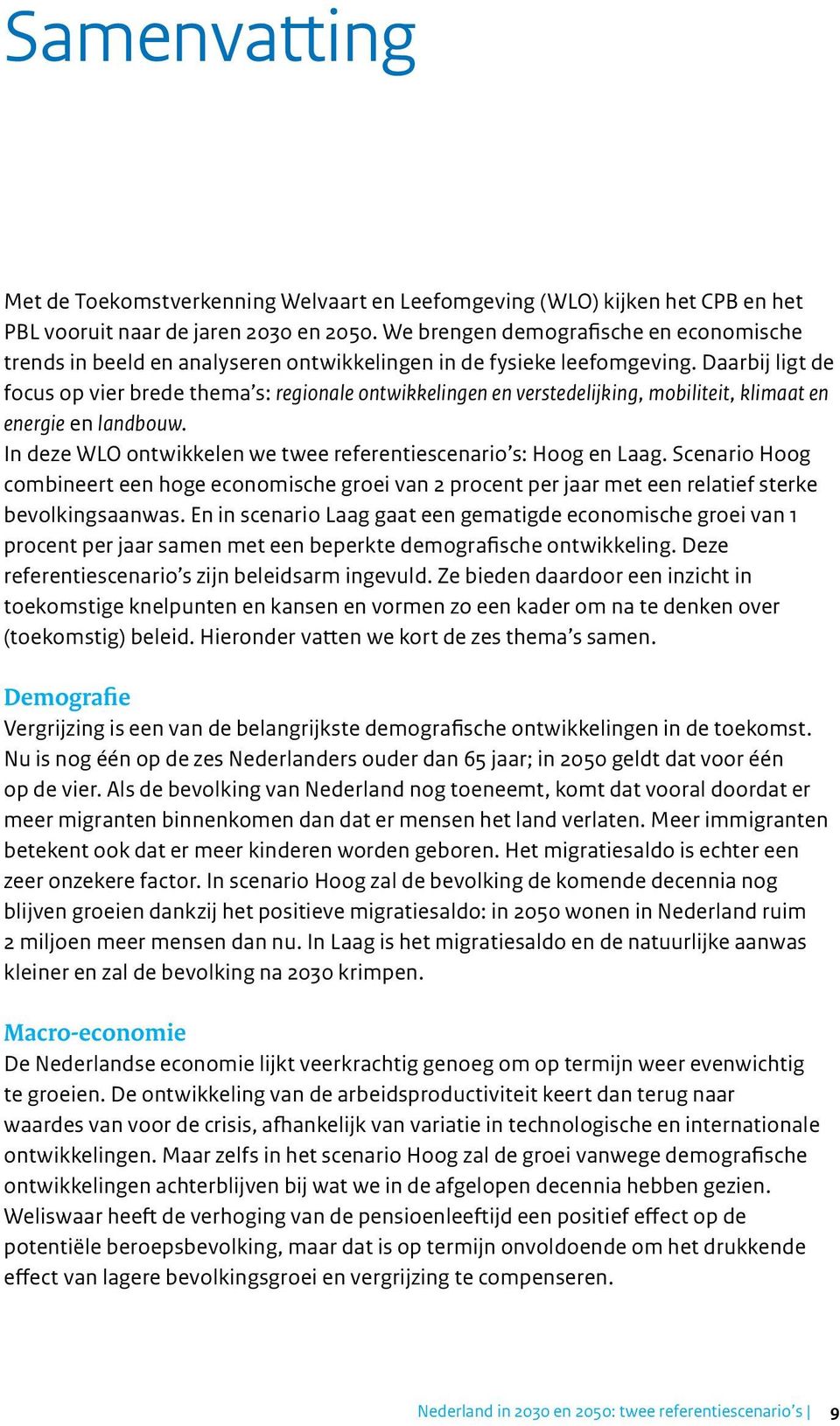 Daarbij ligt de focus op vier brede thema s: regionale ontwikkelingen en verstedelijking, mobiliteit, klimaat en energie en landbouw.