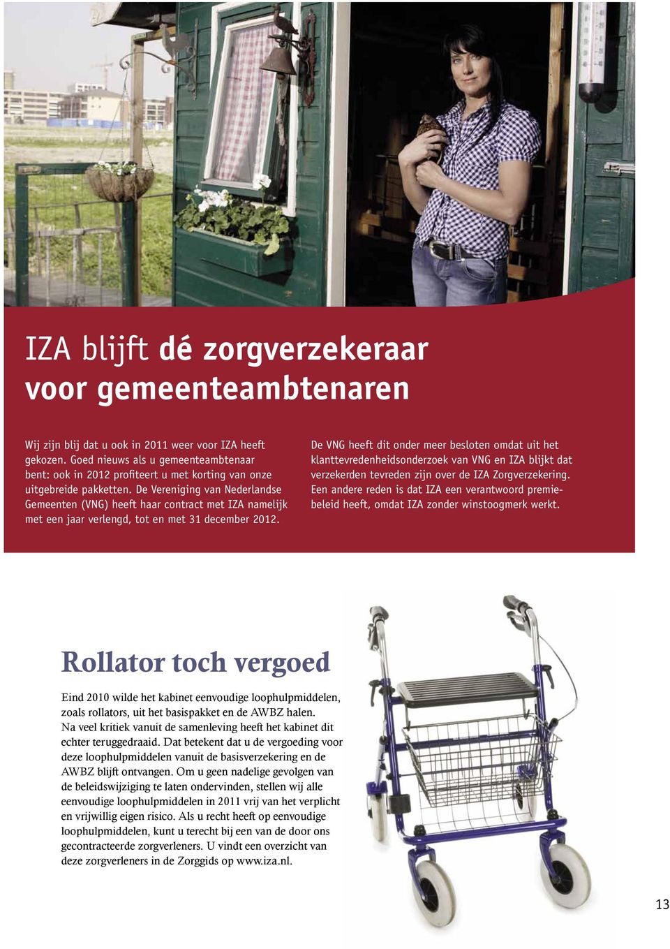 De Vereniging van Nederlandse Gemeenten (VNG) heeft haar contract met IZA namelijk met een jaar verlengd, tot en met 31 december 2012.