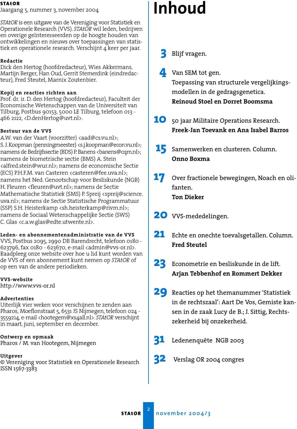 Redactie Dick den Hertog (hoofdredacteur), Wies Akkermans, Martijn Berger, Han Oud, Gerrit Stemerdink (eindredacteur), Fred Steutel, Marnix Zoutenbier. Kopij en reacties richten aan Prof. dr. ir. D. den Hertog (hoofdredacteur), Faculteit der Economische Wetenschappen van de Universiteit van Tilburg, Postbus 90153, 5000 LE Tilburg, telefoon 013-466 2122, <D.