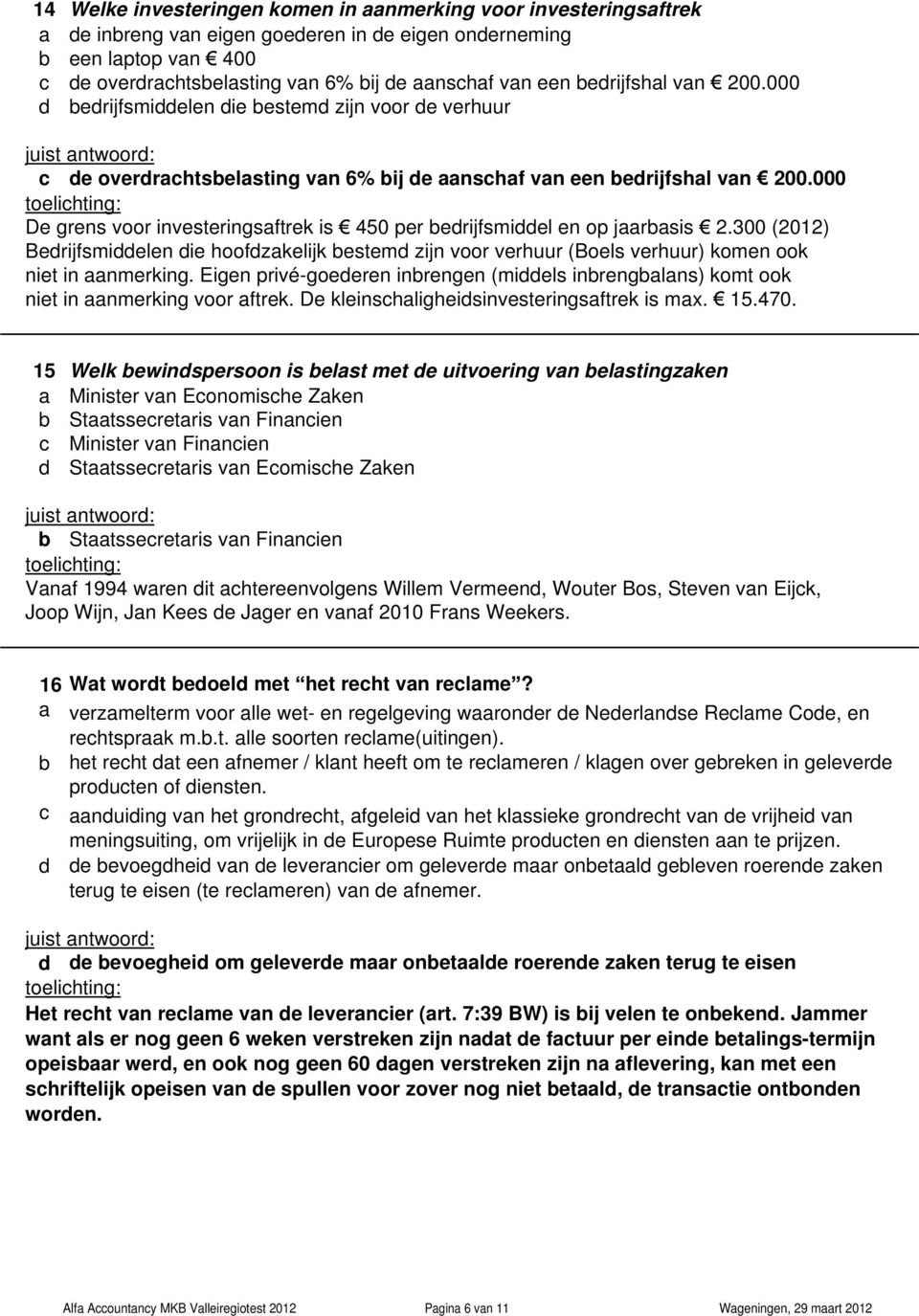 300 (2012) Berijfsmielen ie hoofzkelijk estem zijn voor verhuur (Boels verhuur) komen ook niet in nmerking. Eigen privé-goeeren inrengen (miels inrenglns) komt ook niet in nmerking voor ftrek.