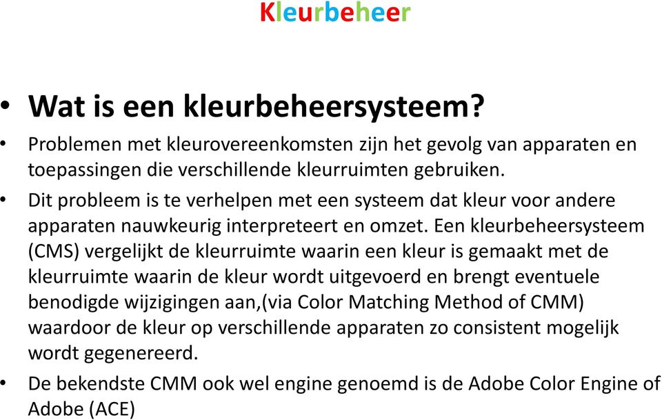 Een kleurbeheersysteem (CMS) vergelijkt de kleurruimte waarin een kleur is gemaakt met de kleurruimte waarin de kleur wordt uitgevoerd en brengt eventuele