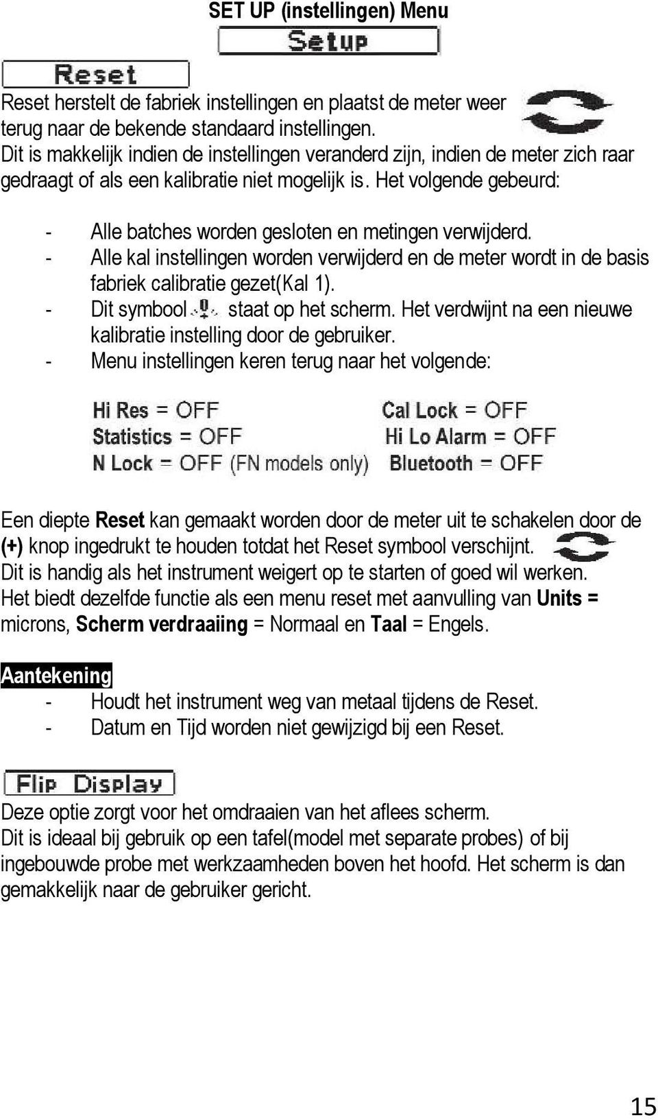 Het volgende gebeurd: - Alle batches worden gesloten en metingen verwijderd. - Alle kal instellingen worden verwijderd en de meter wordt in de basis fabriek calibratie gezet(kal 1).