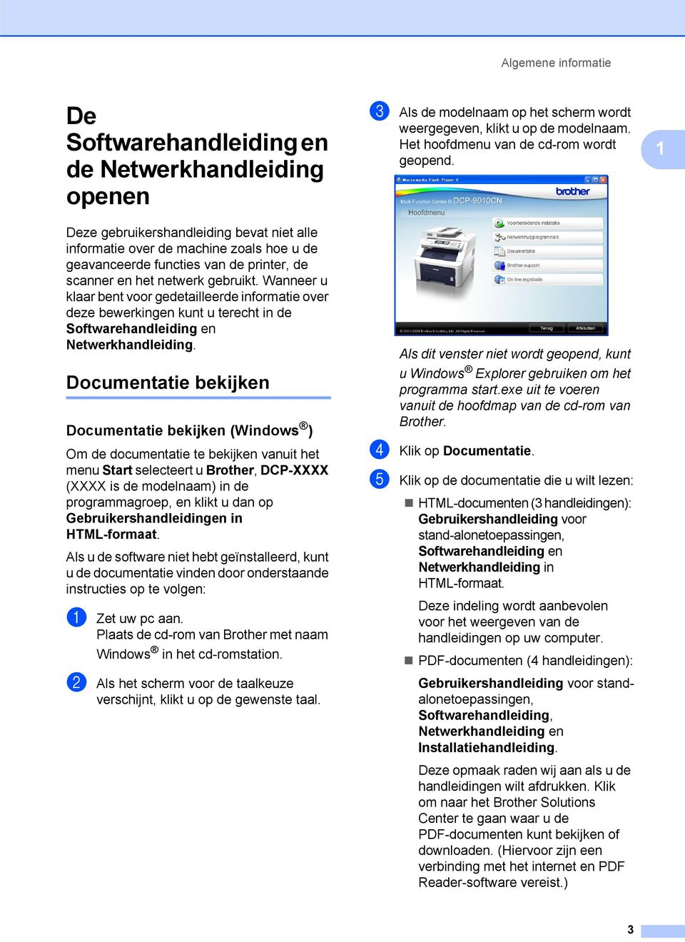 Documentatie bekijken 1 Documentatie bekijken (Windows ) 1 Om de documentatie te bekijken vanuit het menu Start selecteert u Brother, DP-XXXX (XXXX is de modelnaam) in de programmagroep, en klikt u