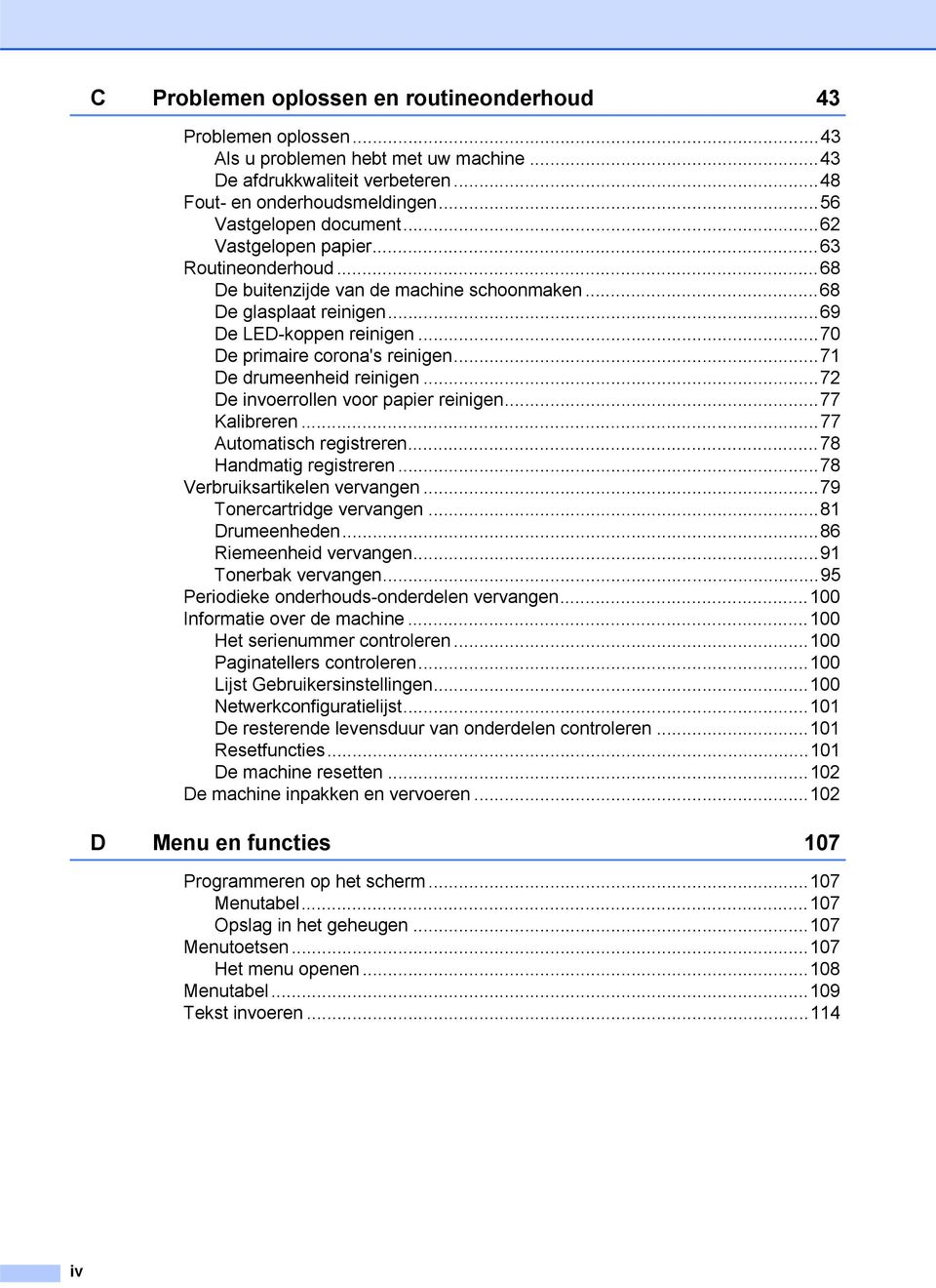 ..71 De drumeenheid reinigen...72 De invoerrollen voor papier reinigen...77 Kalibreren...77 Automatisch registreren...78 Handmatig registreren...78 Verbruiksartikelen vervangen.