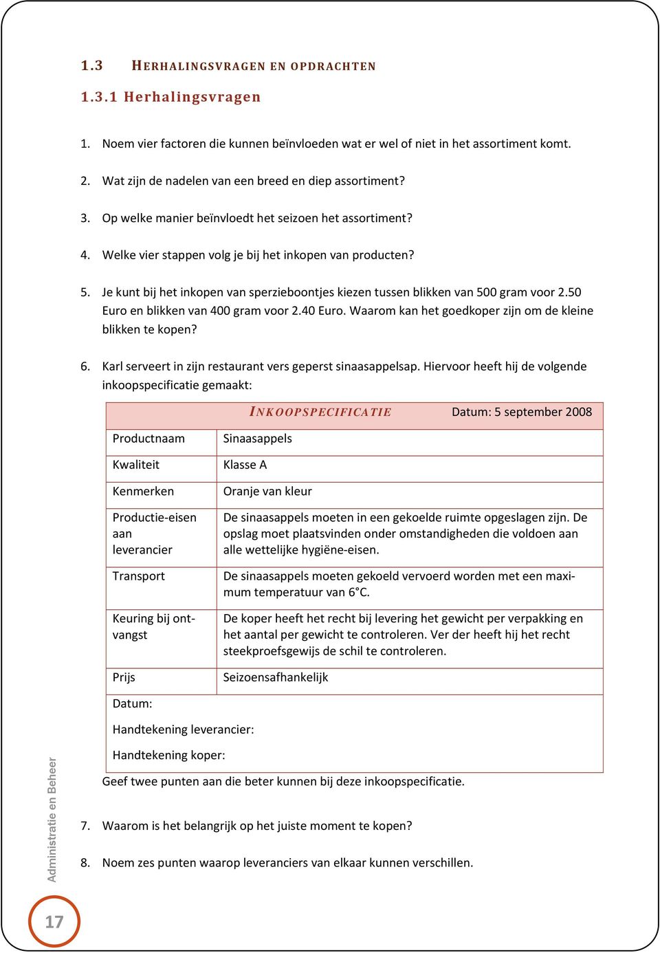 Je kunt bij het inkopen van sperzieboontjes kiezen tussen blikken van 500 gram voor 2.50 Euro en blikken van 400 gram voor 2.40 Euro. Waarom kan het goedkoper zijn om de kleine blikken te kopen? 6.