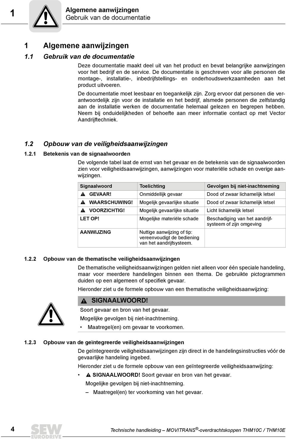 De documentatie is geschreven voor alle personen die montage-, installatie-, inbedrijfstellings- en onderhoudswerkzaamheden aan het product uitvoeren.