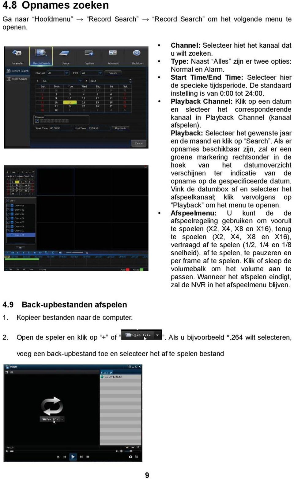 De standaard instelling is van 0:00 tot 24:00. Playback Channel: Klik op een datum en slecteer het corresponderende kanaal in Playback Channel (kanaal afspelen).