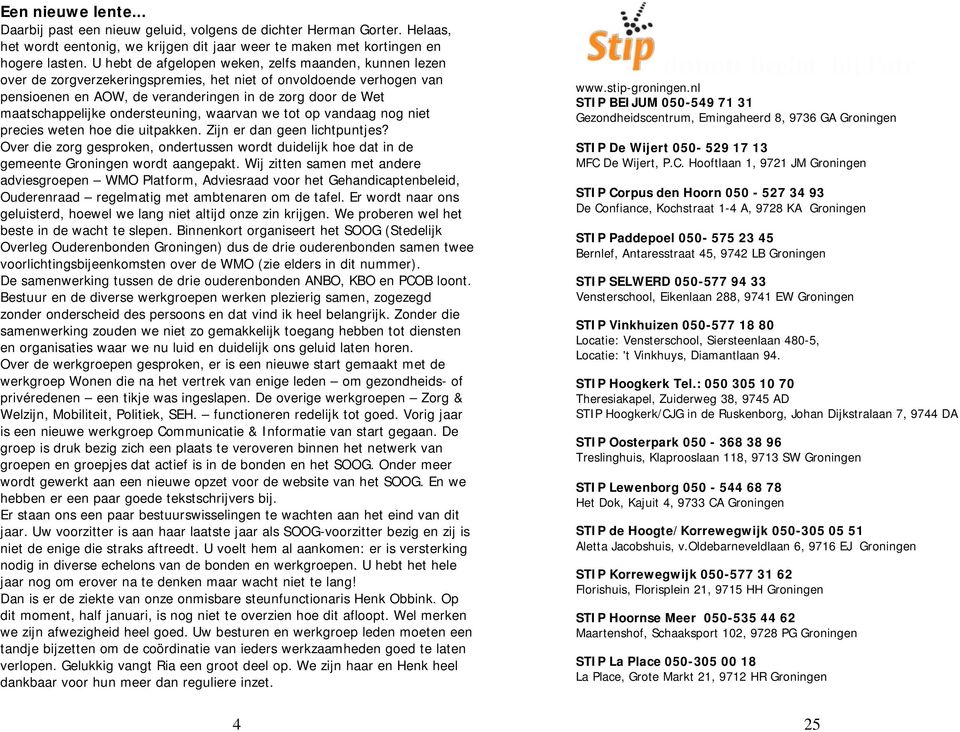 maatschappelijke ondersteuning, waarvan we tot op vandaag nog niet precies weten hoe die uitpakken. Zijn er dan geen lichtpuntjes?