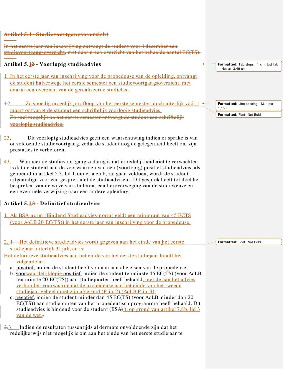 In het eerste jaar van inschrijving voor de propedeuse van de opleiding, ontvangt de student halverwege het eerste semester een studievoortgangsoverzicht, met daarin een overzicht van de