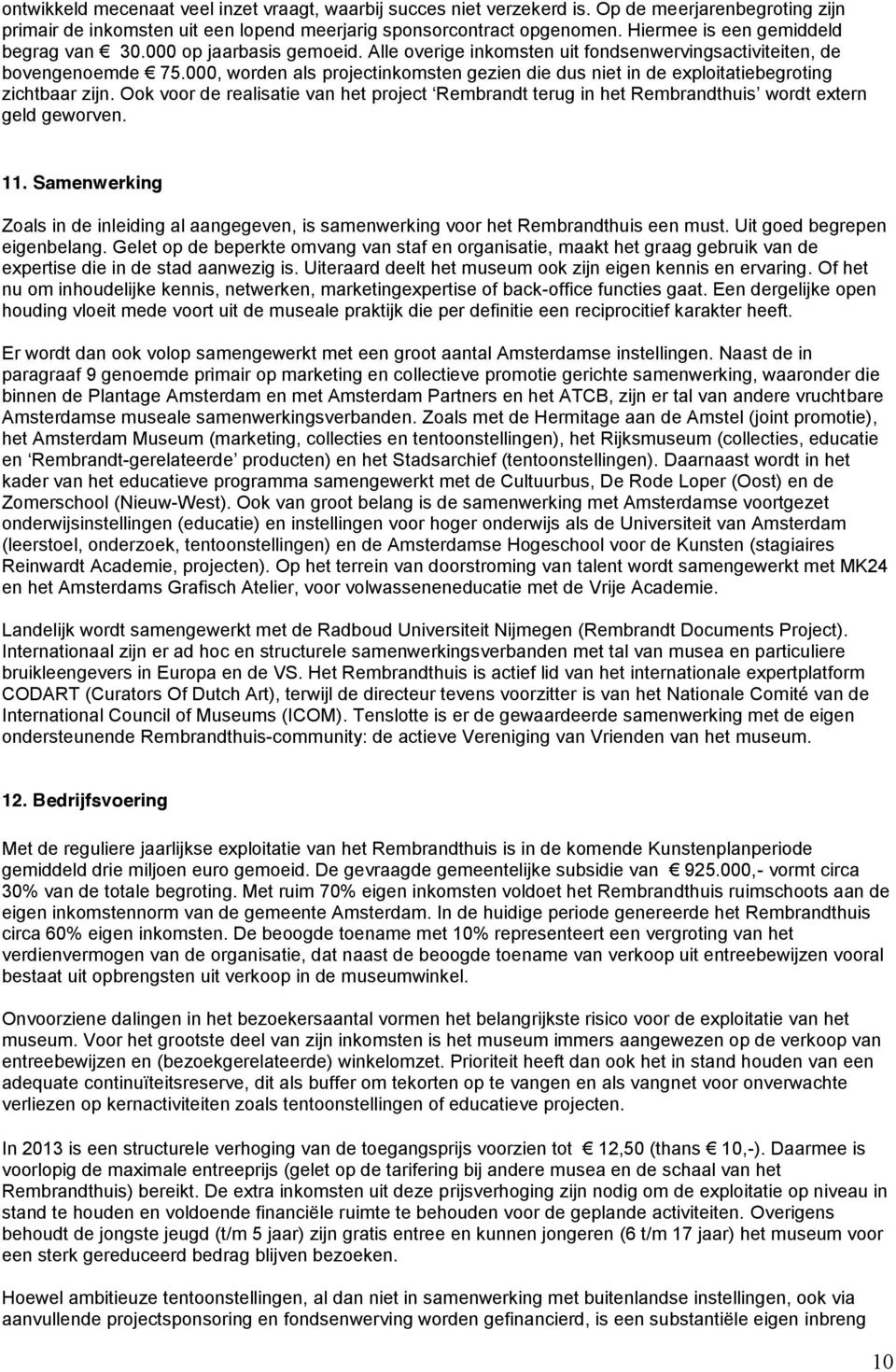 Samenwerking Zoals in de inleiding al aangegeven, is samenwerking voor het Rembrandthuis een must. Uit goed begrepen eigenbelang.