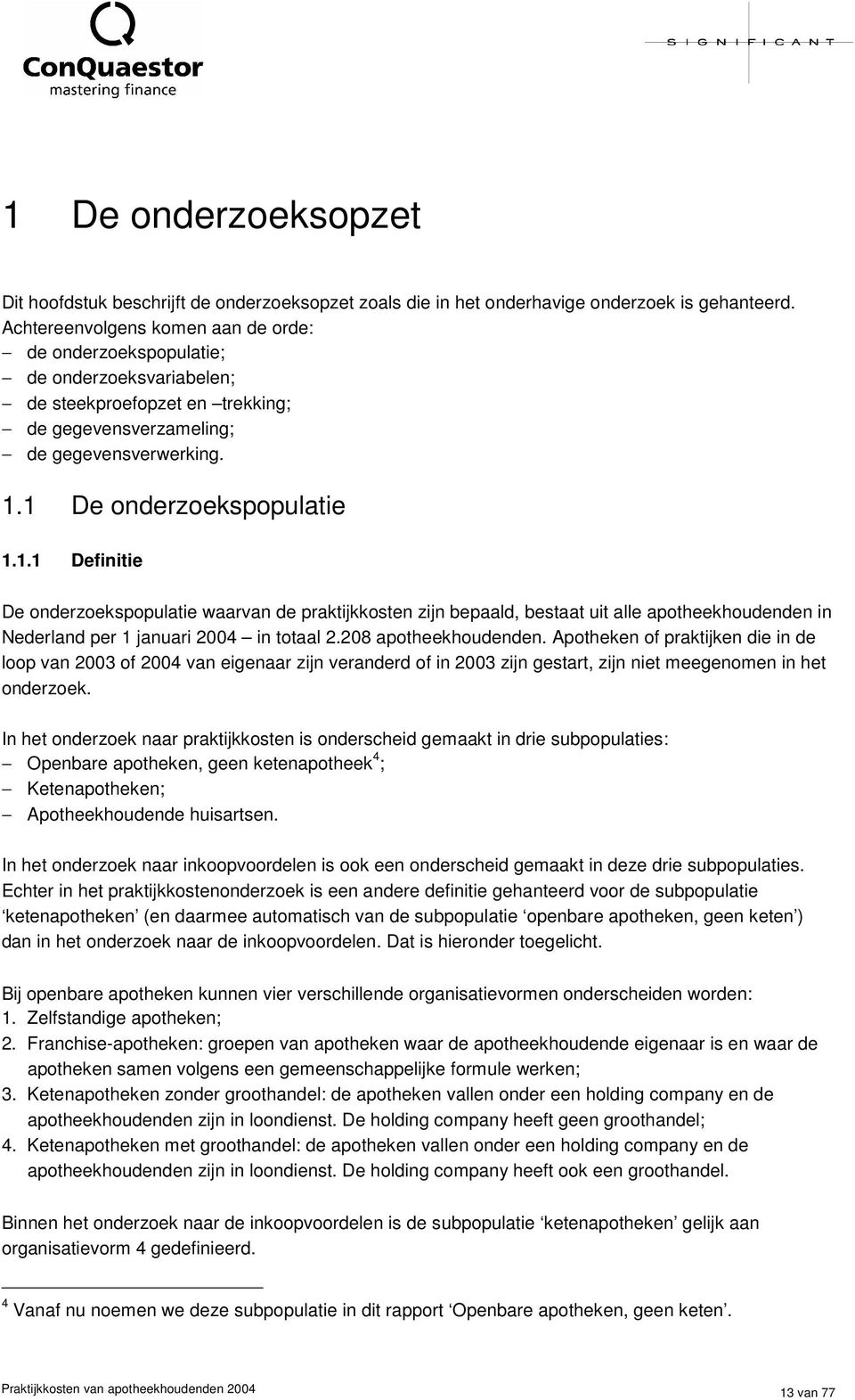1 De onderzoekspopulatie 1.1.1 Definitie De onderzoekspopulatie waarvan de praktijkkosten zijn bepaald, bestaat uit alle apotheekhoudenden in Nederland per 1 januari 2004 in totaal 2.