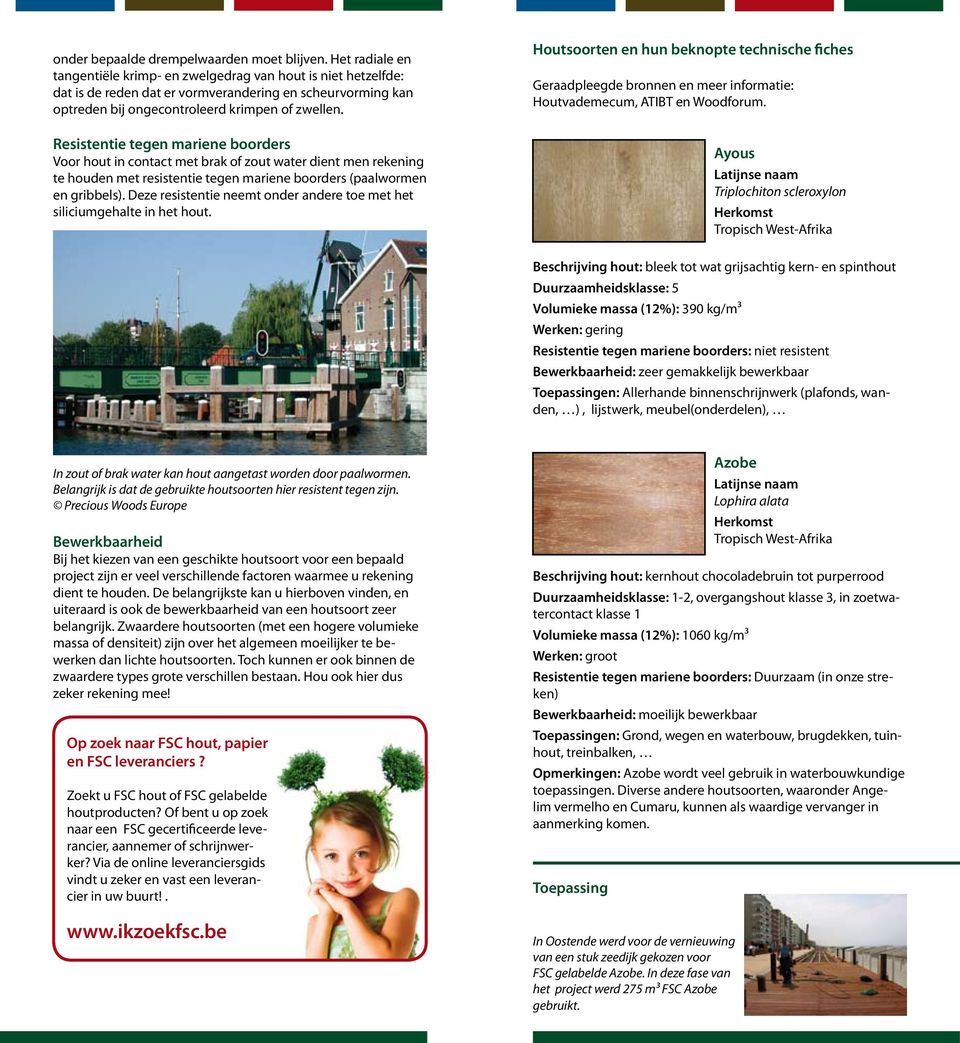 Resistentie tegen mariene boorders Voor hout in contact met brak of zout water dient men rekening te houden met resistentie tegen mariene boorders (paalwormen en gribbels).