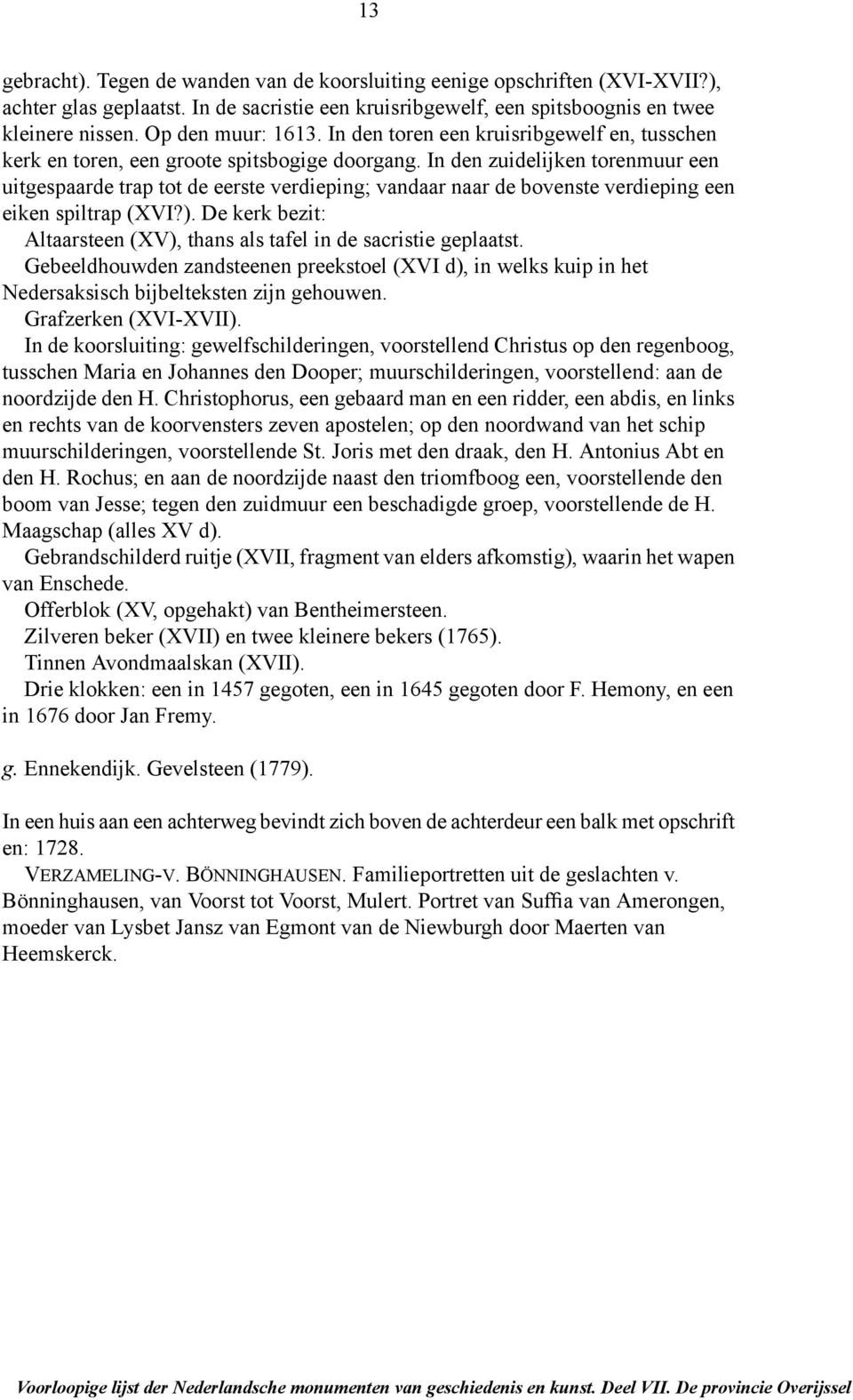 In den zuidelijken torenmuur een uitgespaarde trap tot de eerste verdieping; vandaar naar de bovenste verdieping een eiken spiltrap (XVI?).