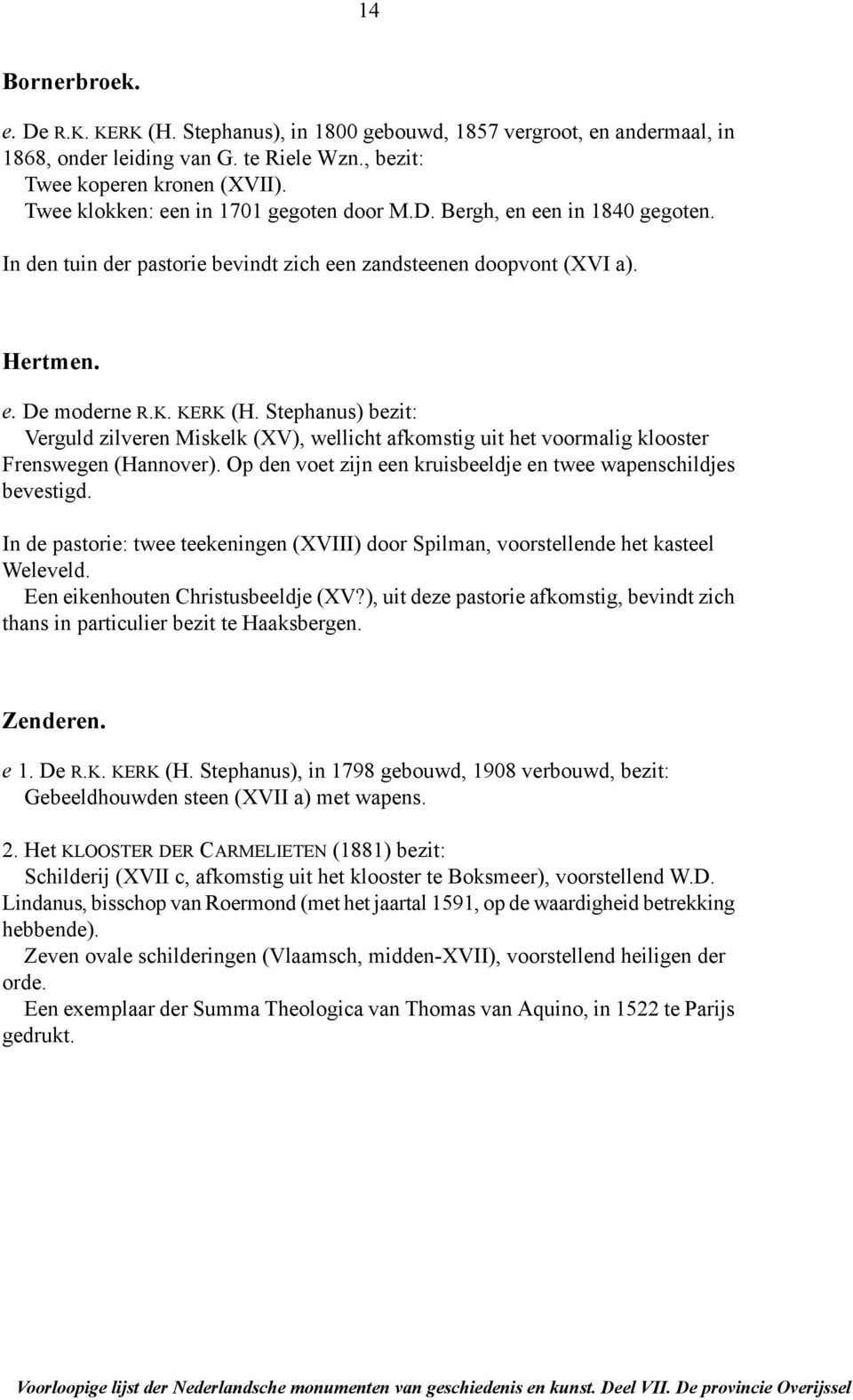 Stephanus) bezit: Verguld zilveren Miskelk (XV), wellicht afkomstig uit het voormalig klooster Frenswegen (Hannover). Op den voet zijn een kruisbeeldje en twee wapenschildjes bevestigd.