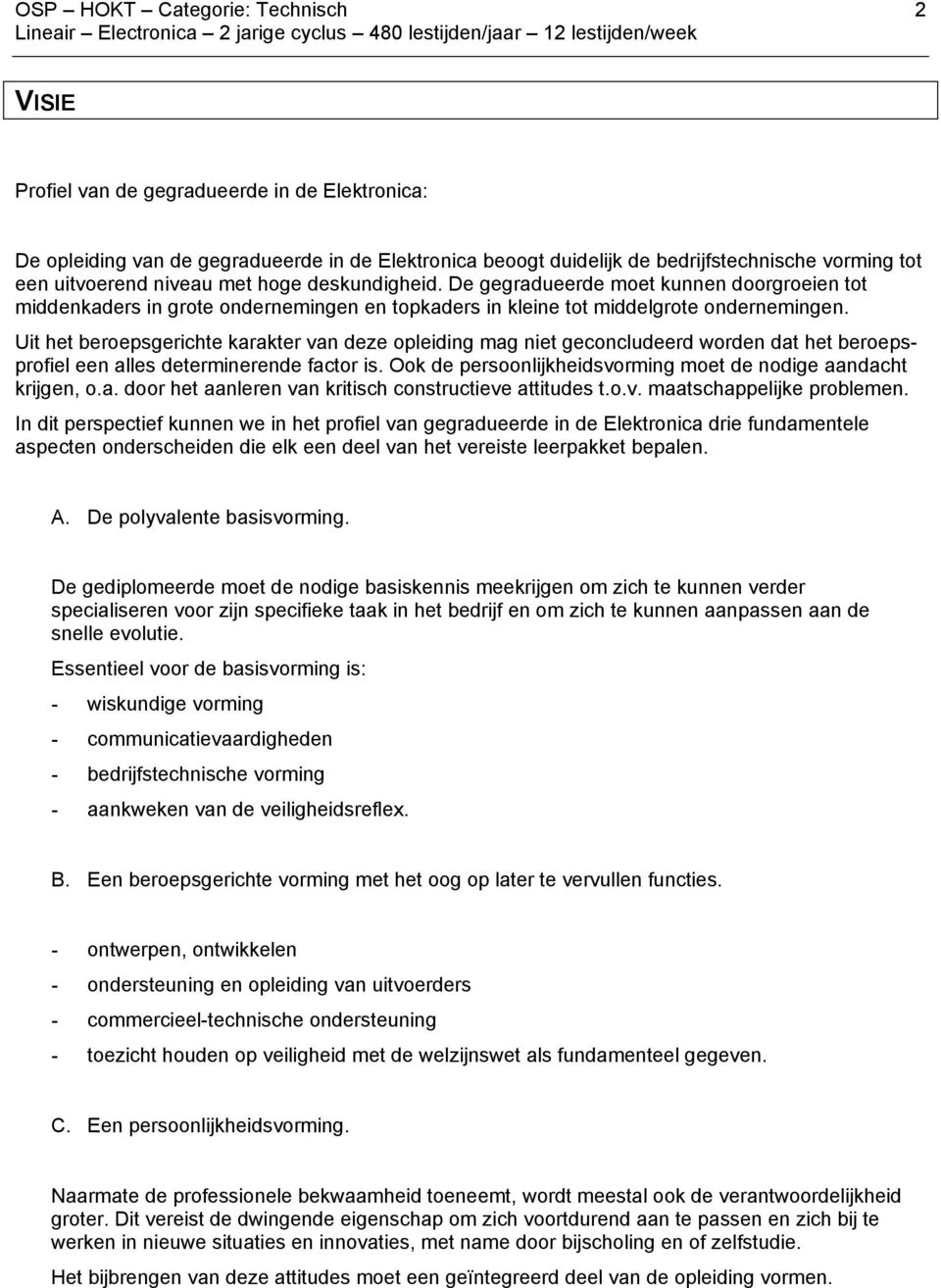 Uit het beroepsgerichte karakter van deze opleiding mag niet geconcludeerd worden dat het beroepsprofiel een alles determinerende factor is.