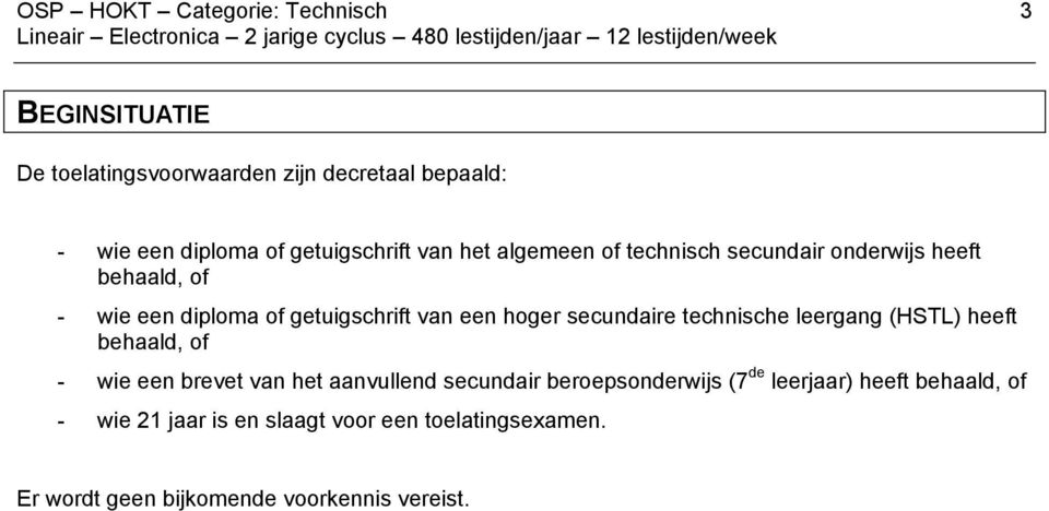 hoger secundaire technische leergang (HSTL) heeft behaald, of - wie een brevet van het aanvullend secundair beroepsonderwijs