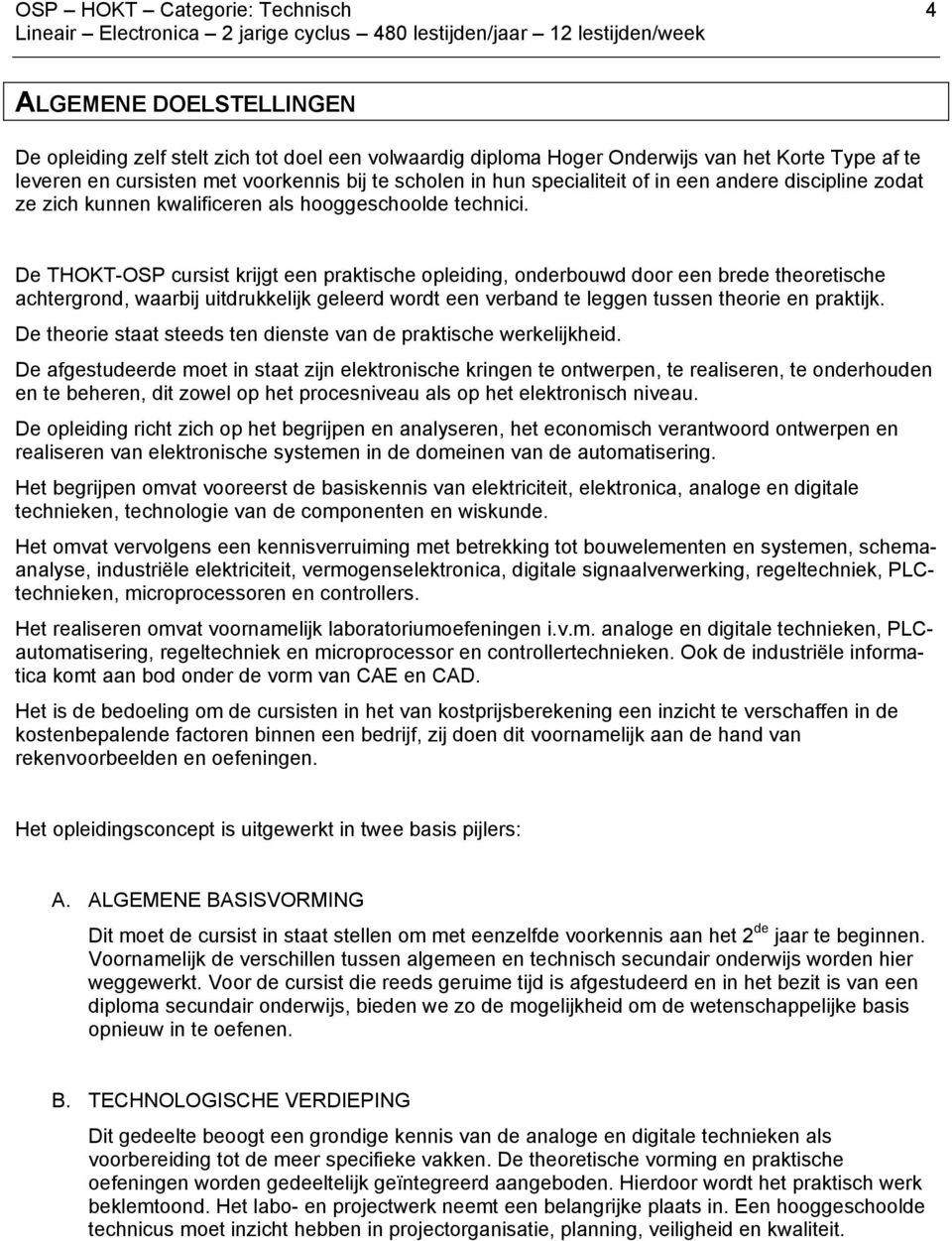 De THOKT-OSP cursist krijgt een praktische opleiding, onderbouwd door een brede theoretische achtergrond, waarbij uitdrukkelijk geleerd wordt een verband te leggen tussen theorie en praktijk.