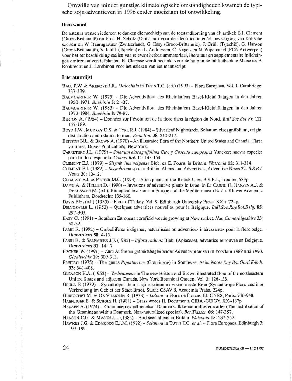 Scholz (Duitsland) voor de identificatie en/of bevestiging van kritische soorten en W. Baumgartner (Zwitserland), G. Easy (Groot-Brittannië), F. Grtill (Tsjechië), G. Hanson (Groot-Brittannië), V.