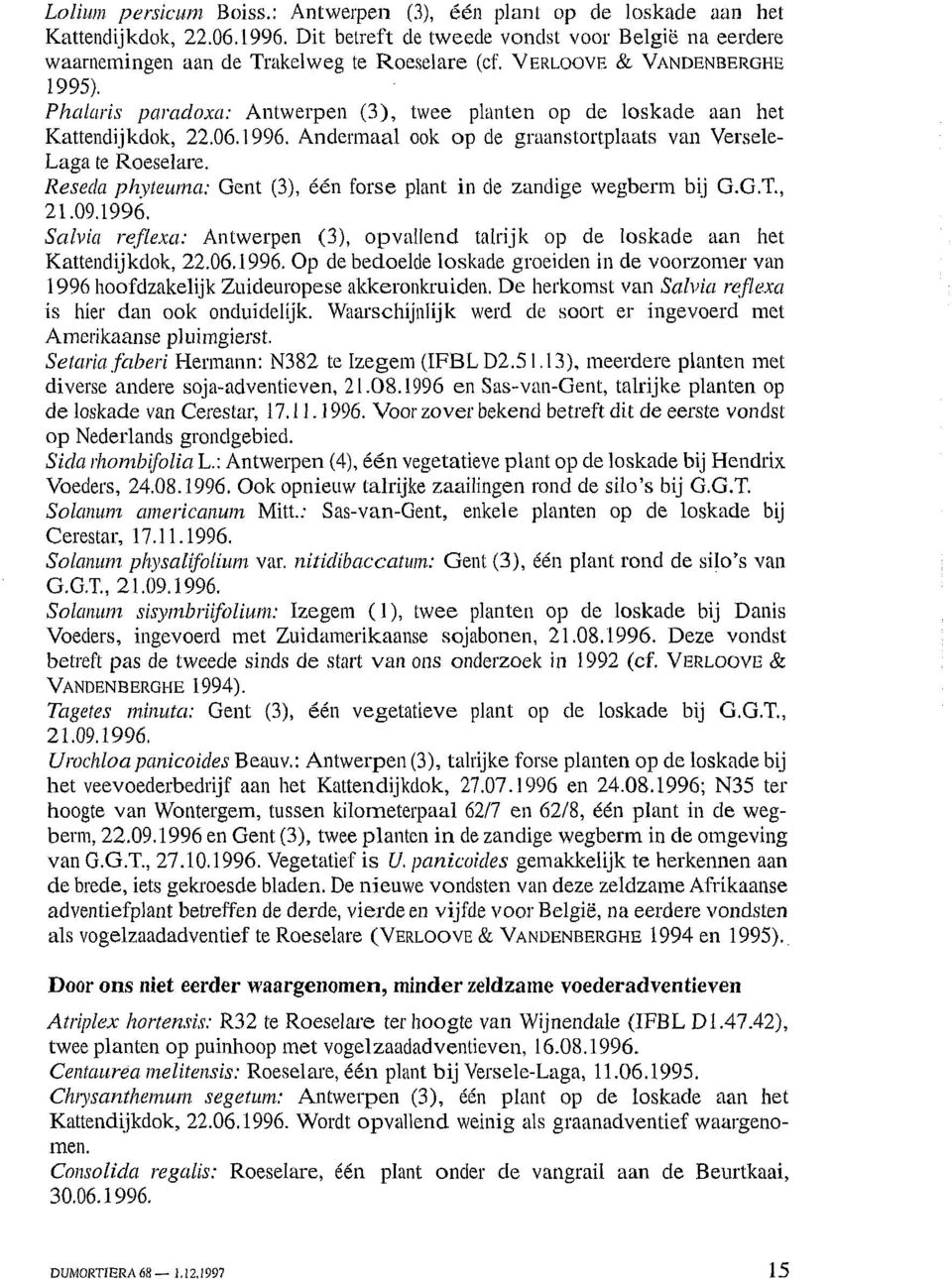 Reseda phyteuma: Gent (3), één forse plant in de zandige wegberm bij G.G.T., 21.09.1996. Salvia reflexa: Antwerpen (3), opvallend talrijk op de loskade aan het Kattendijkdok, 22.06.1996. Op de bedoelde loskade groeiden in de voorzomer van 1996 hoofdzakelijk Zuideuropese akkeronkruiden.