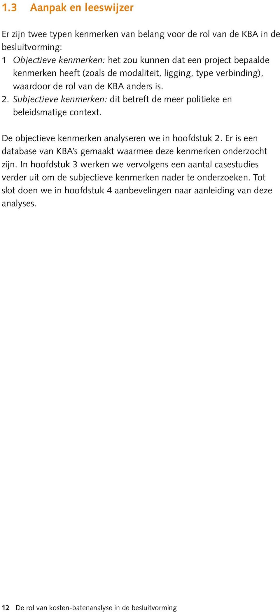 De objectieve kenmerken analyseren we in hoofdstuk 2. Er is een database van KBA s gemaakt waarmee deze kenmerken onderzocht zijn.