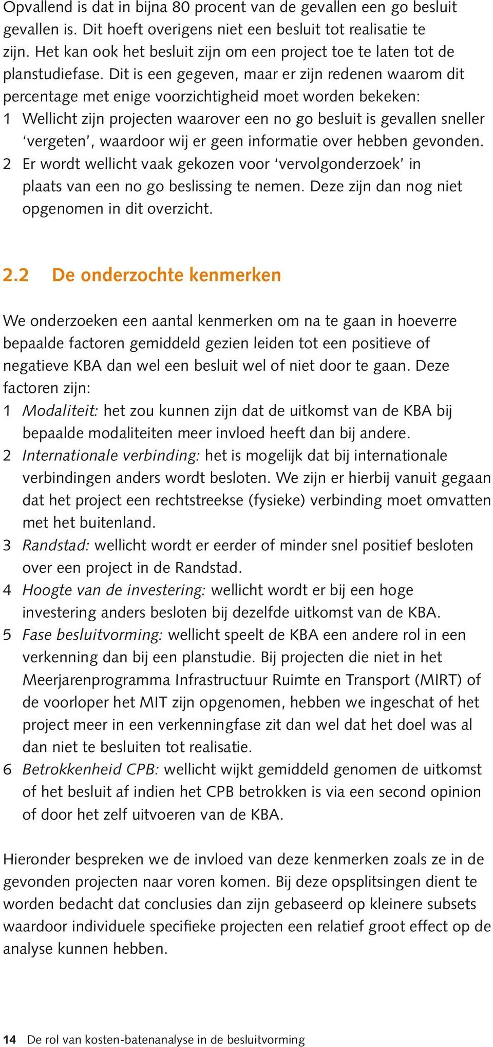 Dit is een gegeven, maar er zijn redenen waarom dit percentage met enige voorzichtigheid moet worden bekeken: 1 Wellicht zijn projecten waarover een no go besluit is gevallen sneller vergeten,