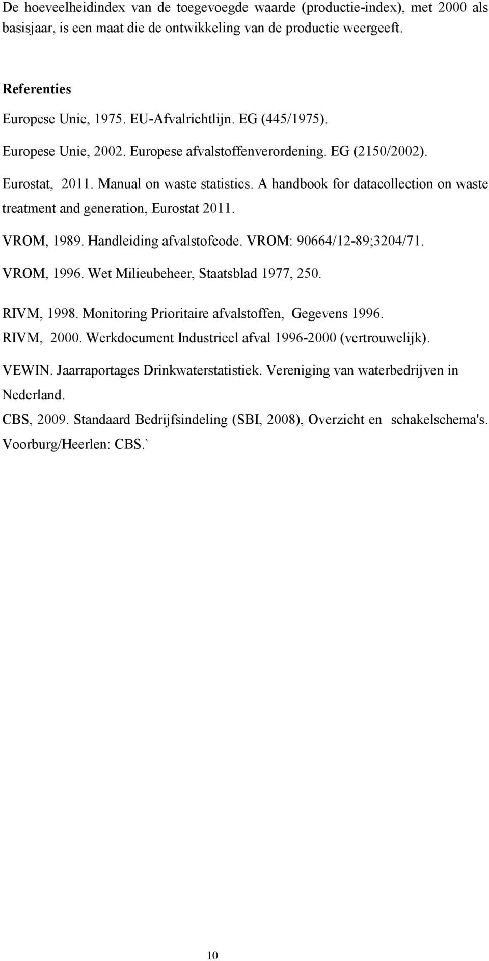 A handbook for datacollection on waste treatment and generation, Eurostat 2011. VROM, 1989. Handleiding afvalstofcode. VROM: 90664/12-89;3204/71. VROM, 1996. Wet Milieubeheer, Staatsblad 1977, 250.