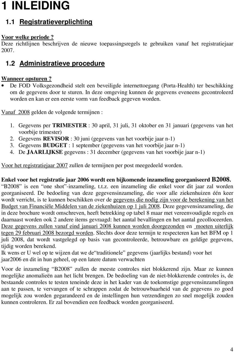 In deze omgeving kunnen de gegevens eveneens gecontroleerd worden en kan er een eerste vorm van feedback gegeven worden. Vanaf 2008 gelden de volgende termijnen : 1.