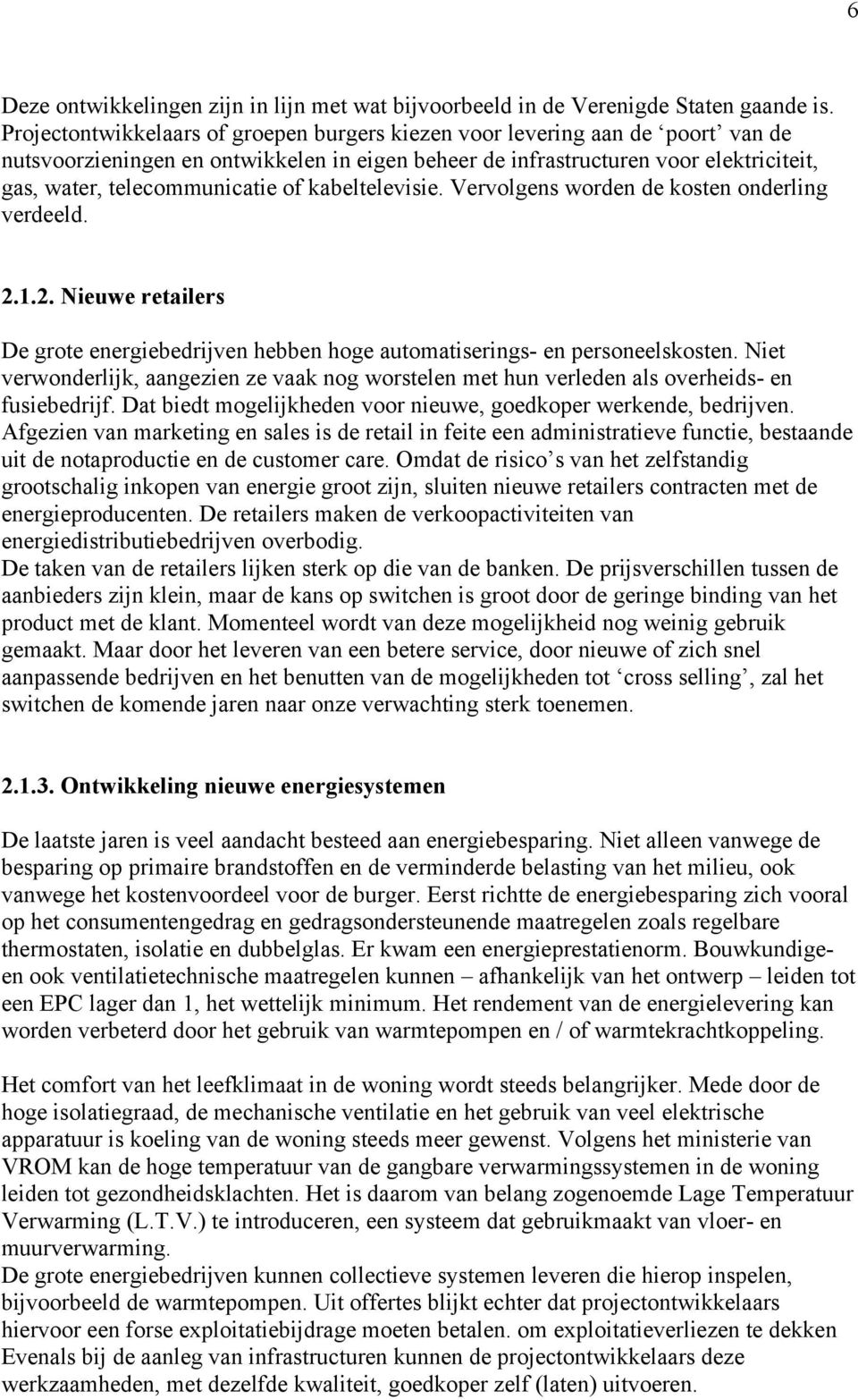 of kabeltelevisie. Vervolgens worden de kosten onderling verdeeld. 2.1.2. Nieuwe retailers De grote energiebedrijven hebben hoge automatiserings- en personeelskosten.