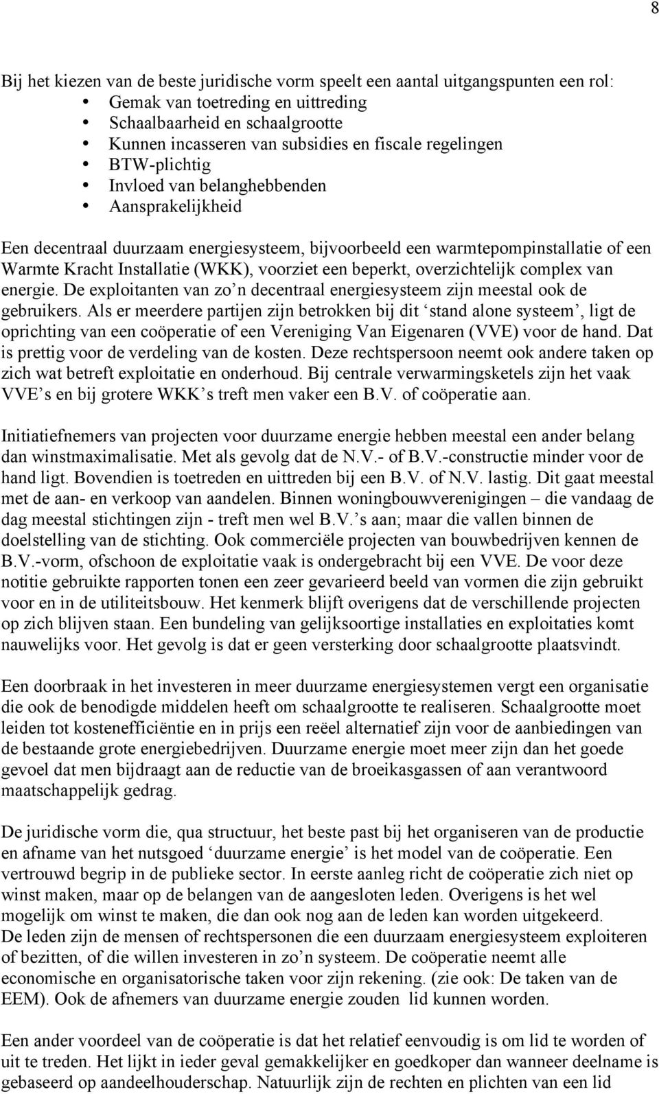 een beperkt, overzichtelijk complex van energie. De exploitanten van zo n decentraal energiesysteem zijn meestal ook de gebruikers.